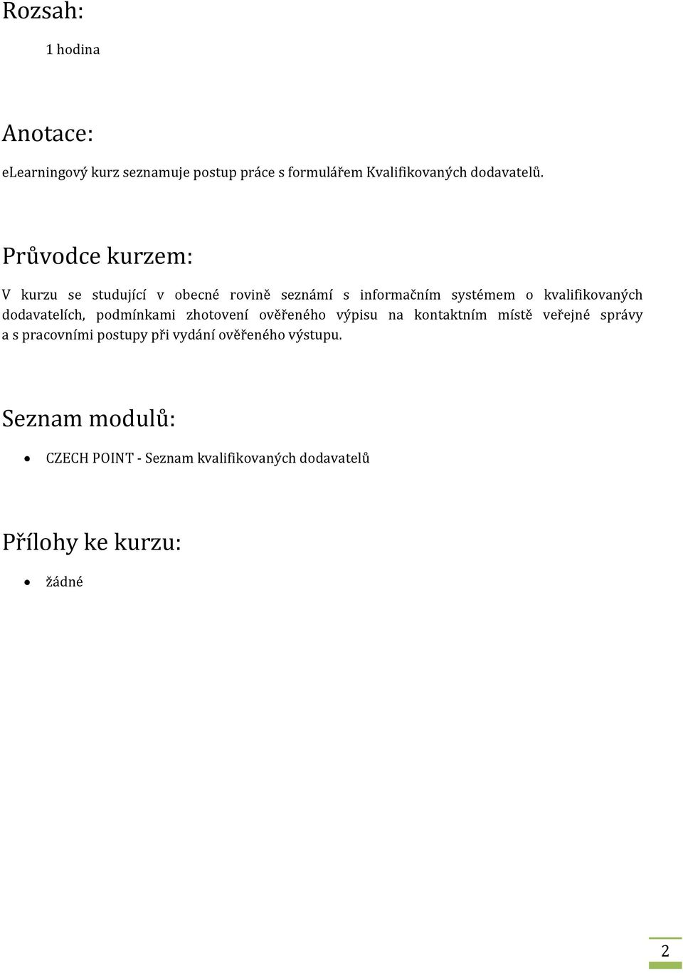 dodavatelích, podmínkami zhotovení ověřeného výpisu na kontaktním místě veřejné správy a s pracovními postupy