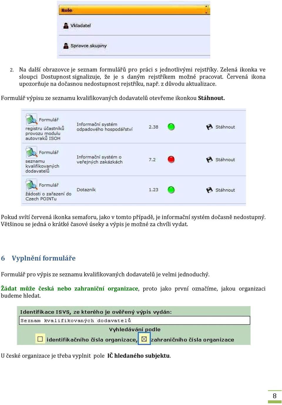 Pokud svítí červená ikonka semaforu, jako v tomto případě, je informační systém dočasně nedostupný. Většinou se jedná o krátké časové úseky a výpis je možné za chvíli vydat.