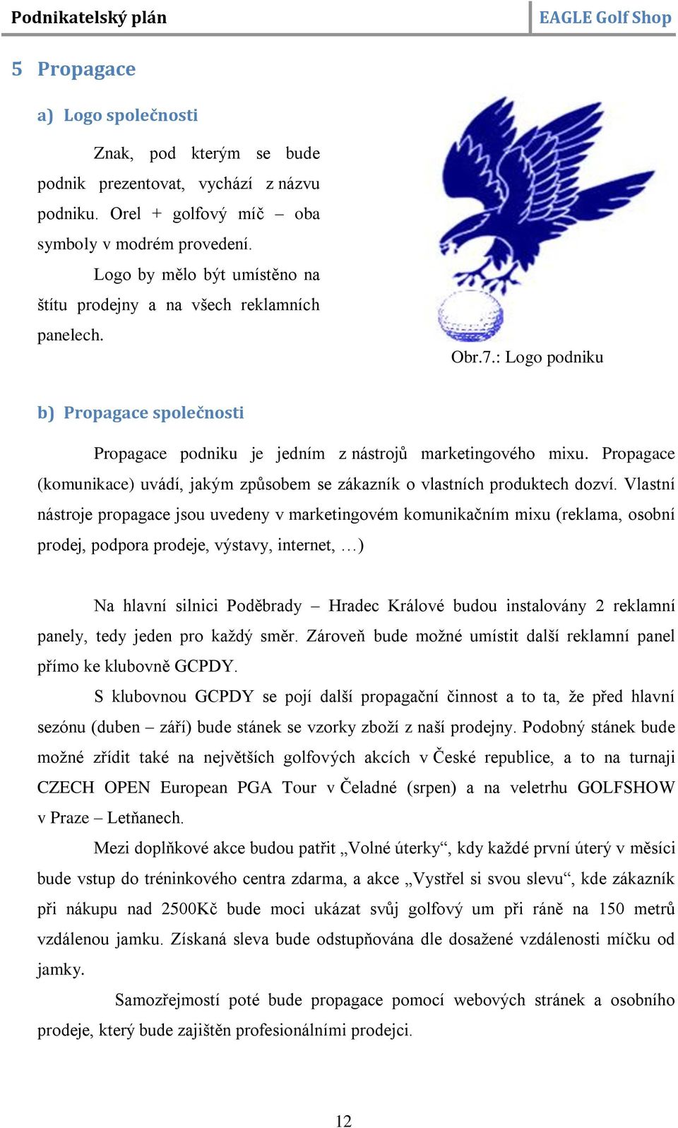 Propagace (komunikace) uvádí, jakým způsobem se zákazník o vlastních produktech dozví.