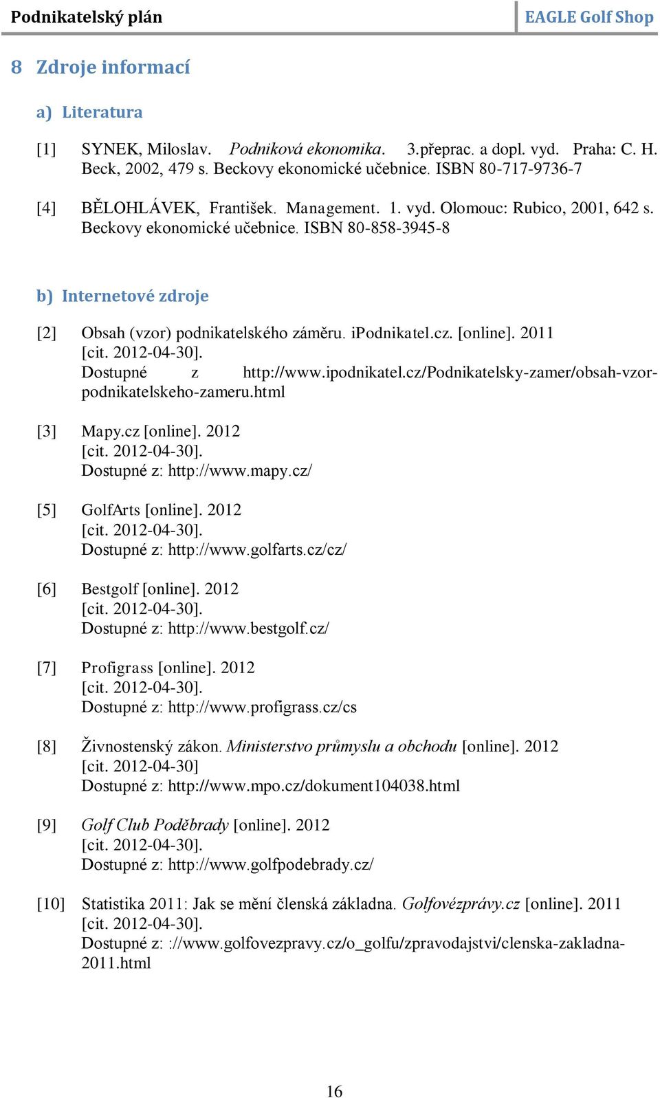 ISBN 80-858-3945-8 b) Internetové zdroje [2] Obsah (vzor) podnikatelského záměru. ipodnikatel.cz. [online]. 2011 [cit. 2012-04-30]. Dostupné z http://www.ipodnikatel.cz/podnikatelsky-zamer/obsah-vzorpodnikatelskeho-zameru.