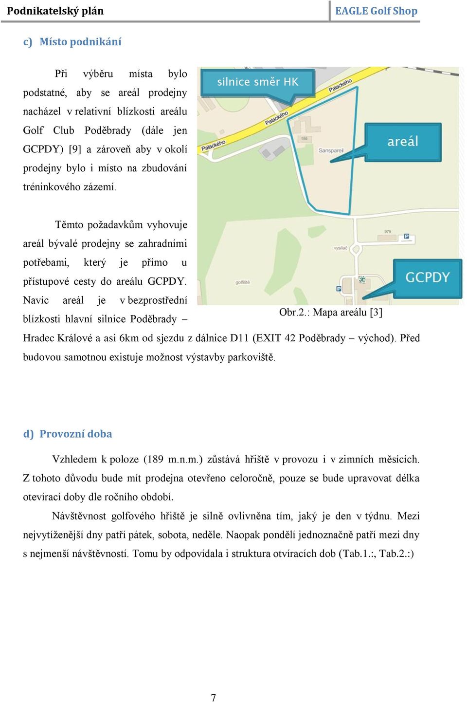 Navíc areál je v bezprostřední Obr.2.: Mapa areálu [3] blízkosti hlavní silnice Poděbrady Hradec Králové a asi 6km od sjezdu z dálnice D11 (EXIT 42 Poděbrady východ).