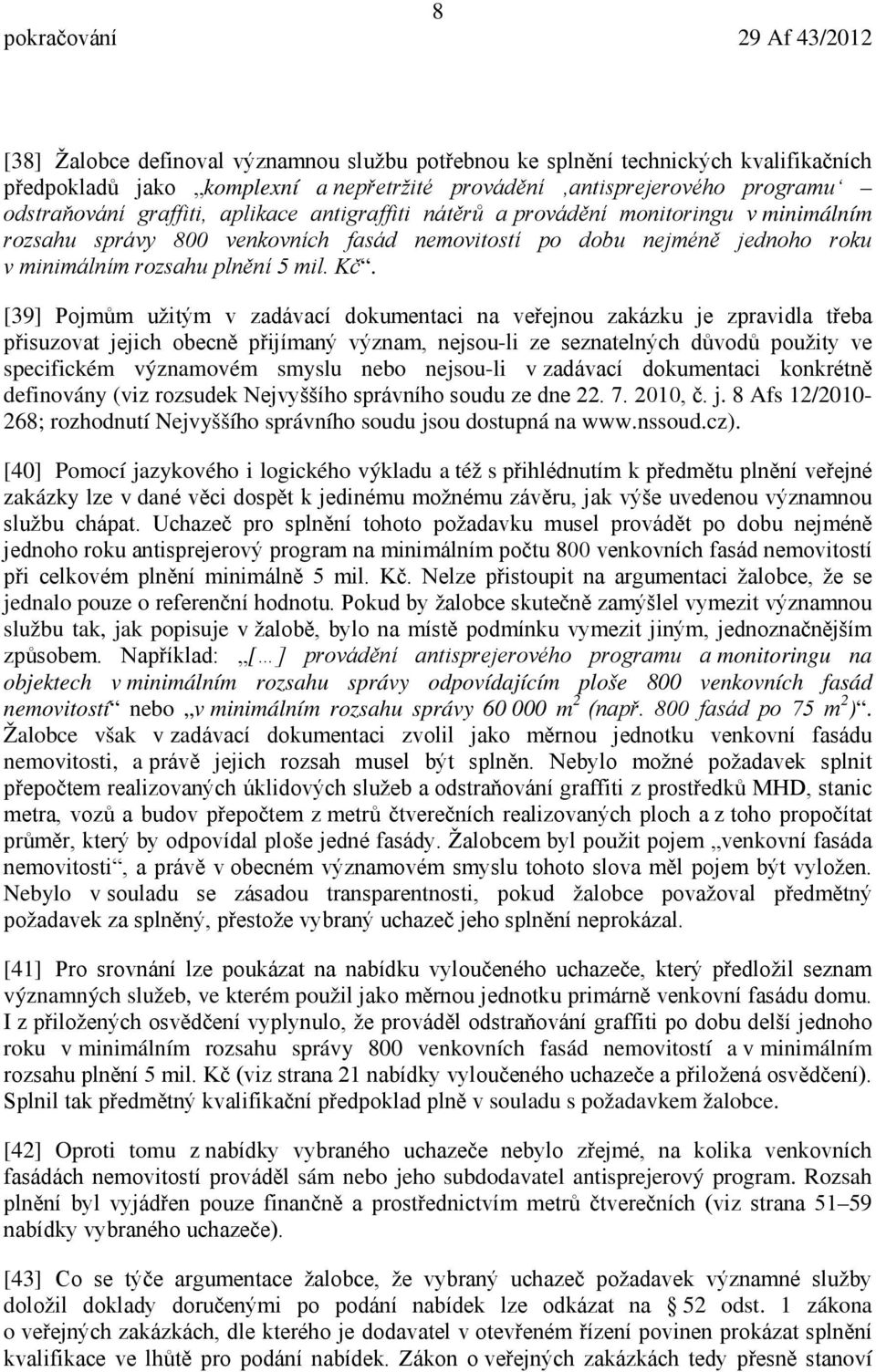 [39] Pojmům užitým v zadávací dokumentaci na veřejnou zakázku je zpravidla třeba přisuzovat jejich obecně přijímaný význam, nejsou-li ze seznatelných důvodů použity ve specifickém významovém smyslu