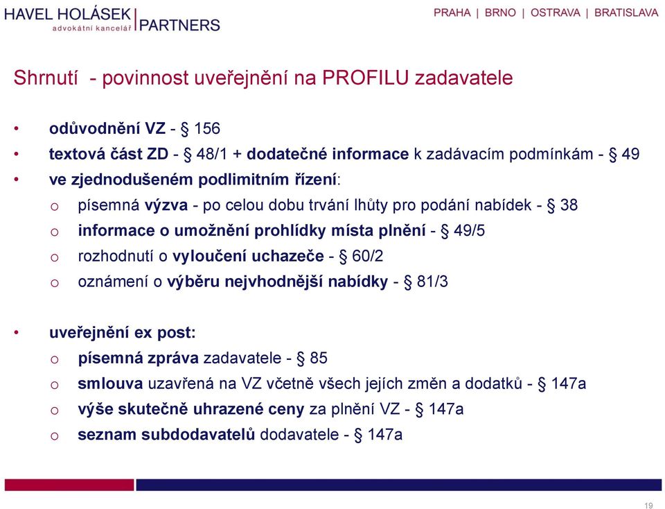 49/5 rzhdnutí vylučení uchazeče - 60/2 známení výběru nejvhdnější nabídky - 81/3 uveřejnění ex pst: písemná zpráva zadavatele - 85 smluva