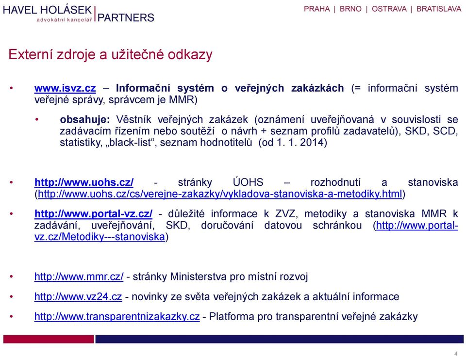 + seznam prfilů zadavatelů), SKD, SCD, statistiky, black-list, seznam hdntitelů (d 1. 1. 2014) http://www.uhs.cz/ - stránky ÚOHS rzhdnutí a stanviska (http://www.uhs.cz/cs/verejne-zakazky/vykladva-stanviska-a-metdiky.