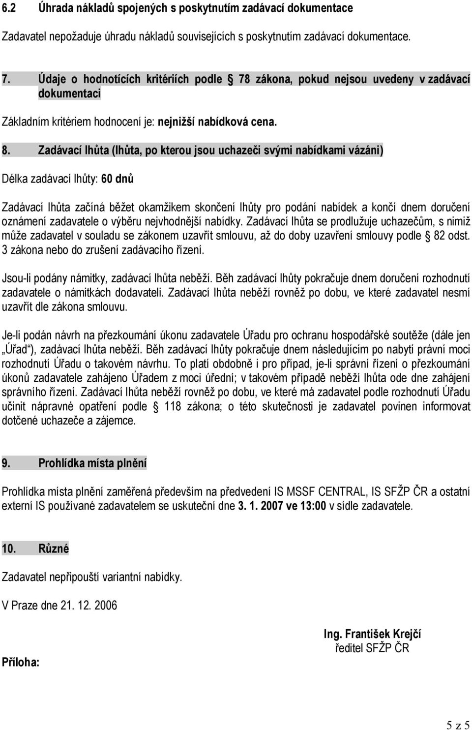 Zadávací lhůta (lhůta, po kterou jsou uchazeči svými nabídkami vázáni) Délka zadávací lhůty: 60 dnů Zadávací lhůta začíná běžet okamžikem skončení lhůty pro podání nabídek a končí dnem doručení