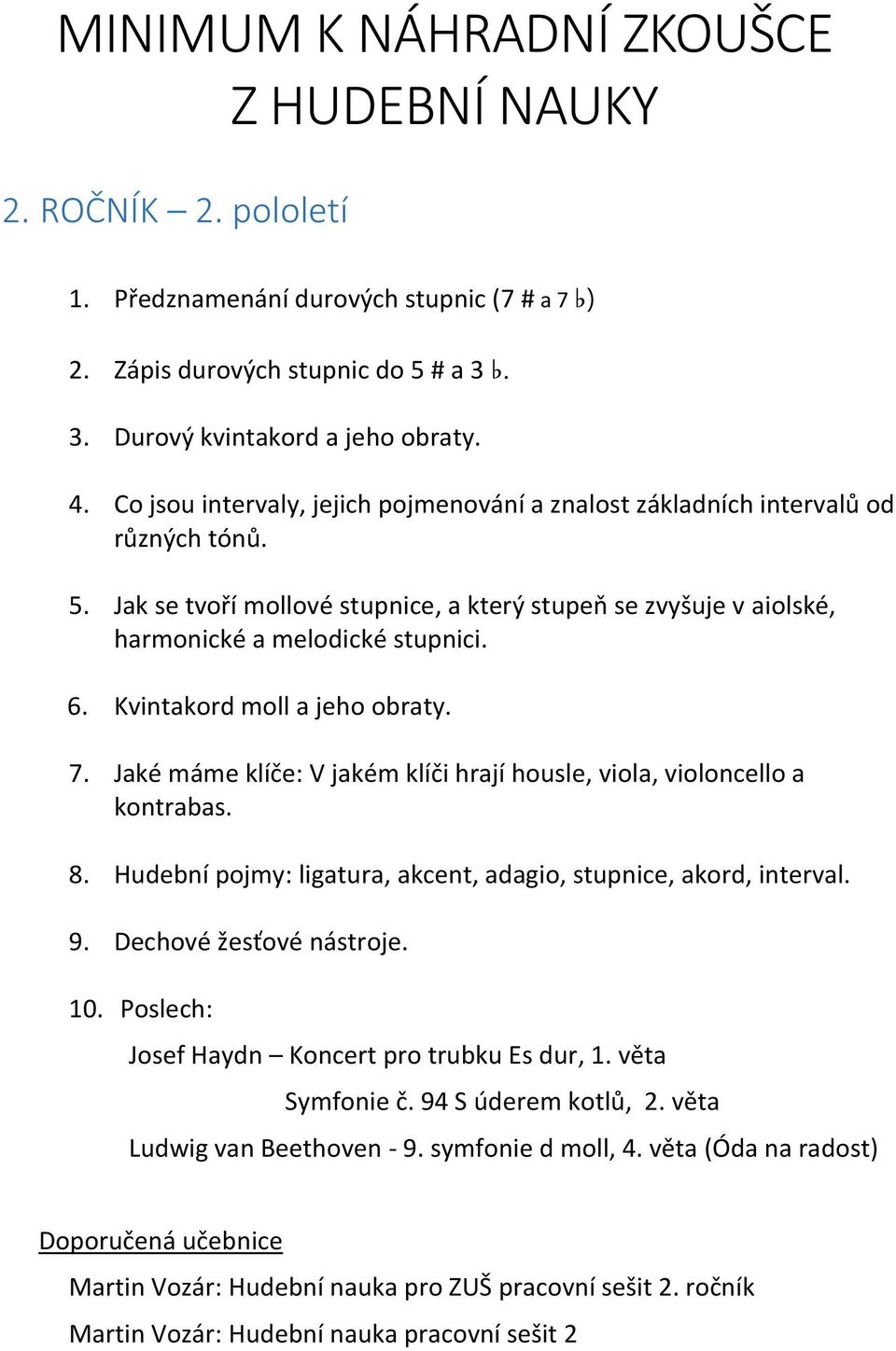 Kvintakord moll a jeho obraty. 7. Jaké máme klíče: V jakém klíči hrají housle, viola, violoncello a kontrabas. 8. Hudební pojmy: ligatura, akcent, adagio, stupnice, akord, interval. 9.