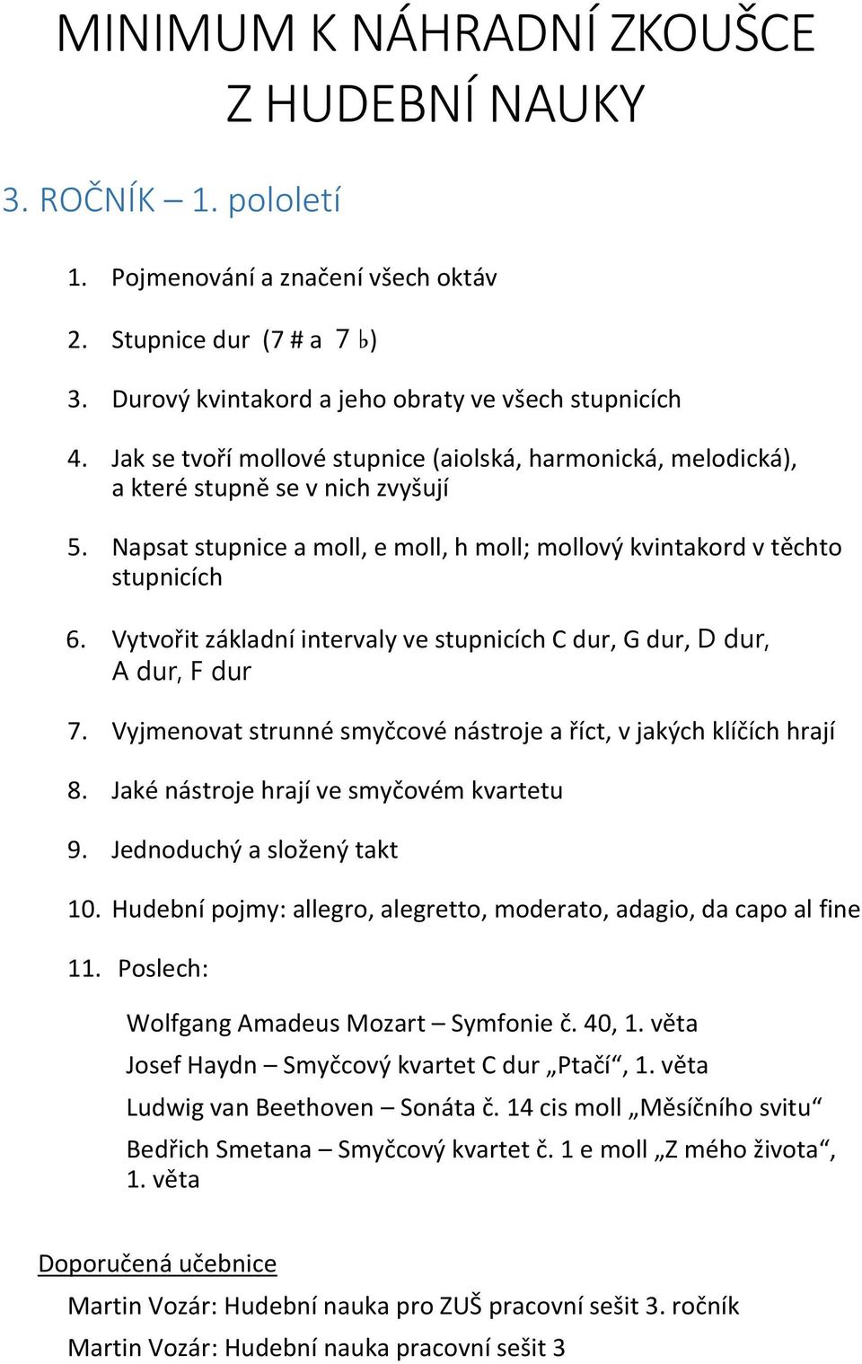 Vytvořit základní intervaly ve stupnicích C dur, G dur, D dur, A dur, F dur 7. Vyjmenovat strunné smyčcové nástroje a říct, v jakých klíčích hrají 8. Jaké nástroje hrají ve smyčovém kvartetu 9.