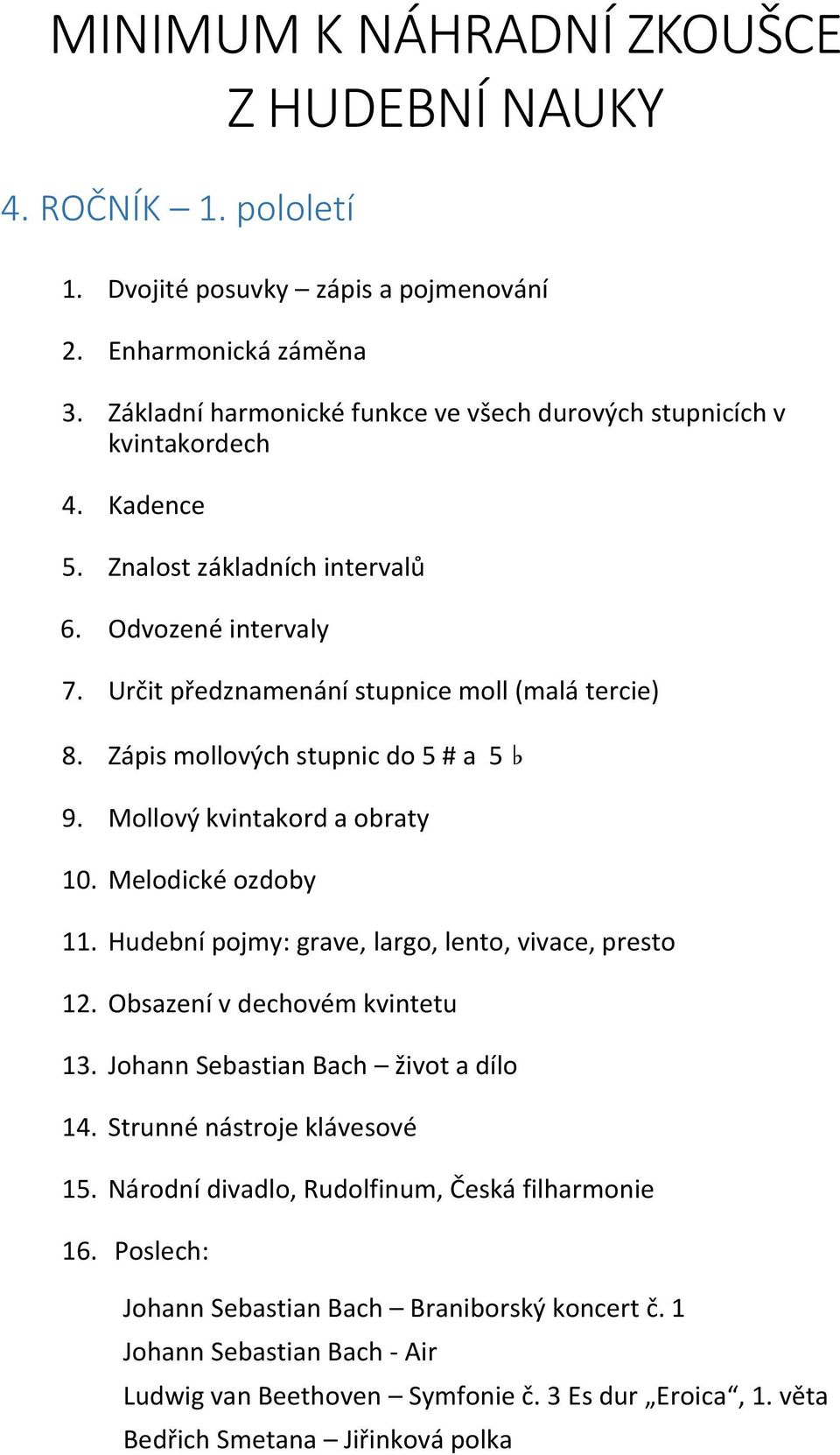 Melodické ozdoby 11. Hudební pojmy: grave, largo, lento, vivace, presto 12. Obsazení v dechovém kvintetu 13. Johann Sebastian Bach život a dílo 14. Strunné nástroje klávesové 15.