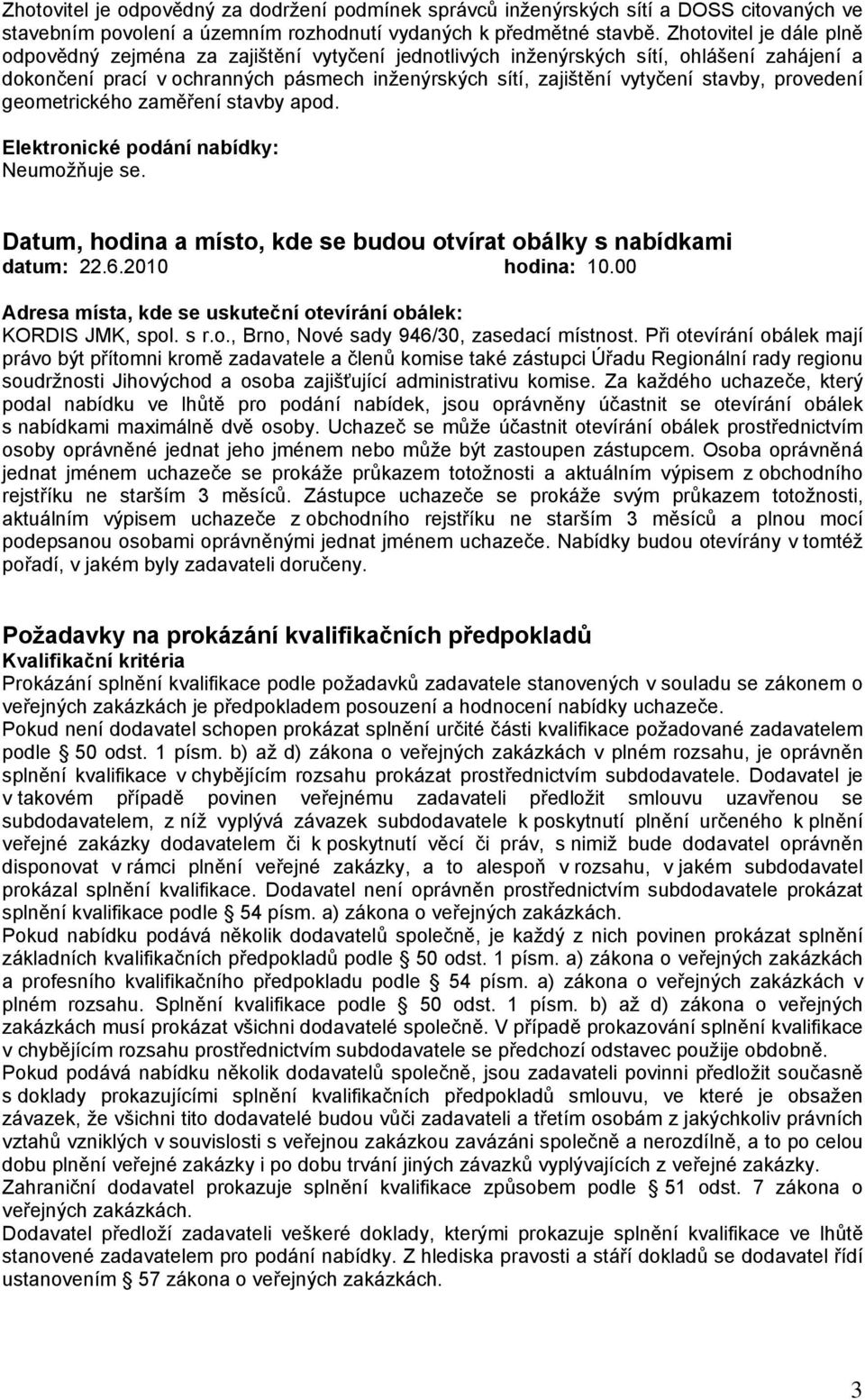 provedení geometrického zaměření stavby apod. Elektronické podání nabídky: Neumožňuje se. Datum, hodina a místo, kde se budou otvírat obálky s nabídkami datum: 22.6.2010 hodina: 10.