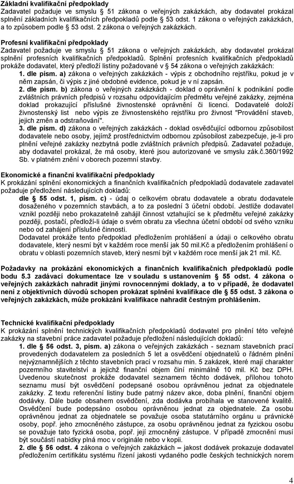 Profesní kvalifikační předpoklady Zadavatel požaduje ve smyslu 51 zákona o veřejných zakázkách, aby dodavatel prokázal splnění profesních kvalifikačních předpokladů.
