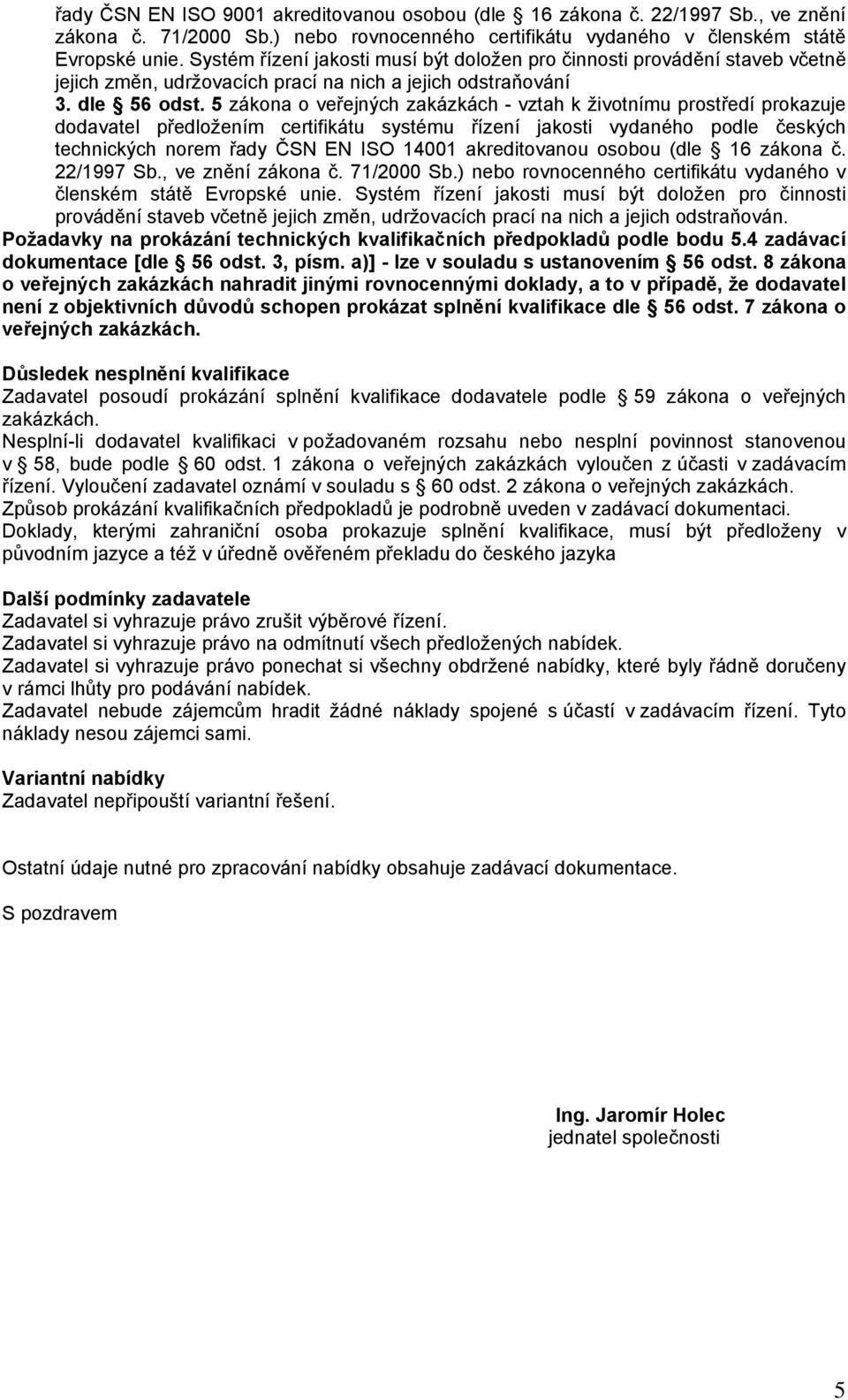 5 zákona o veřejných zakázkách - vztah k životnímu prostředí prokazuje dodavatel předložením certifikátu systému řízení jakosti vydaného podle českých technických norem řady ČSN EN ISO 14001