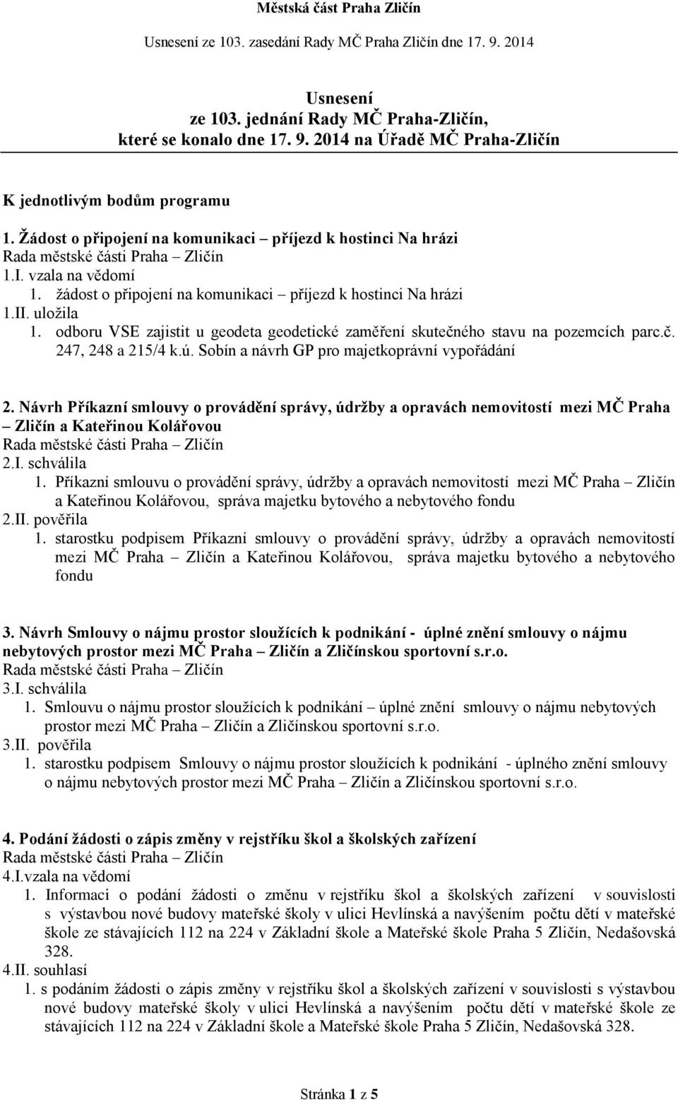 ú. Sobín a návrh GP pro majetkoprávní vypořádání 2. Návrh Příkazní smlouvy o provádění správy, údržby a opravách nemovitostí mezi MČ Praha Zličín a Kateřinou Kolářovou 2.I. schválila 1.