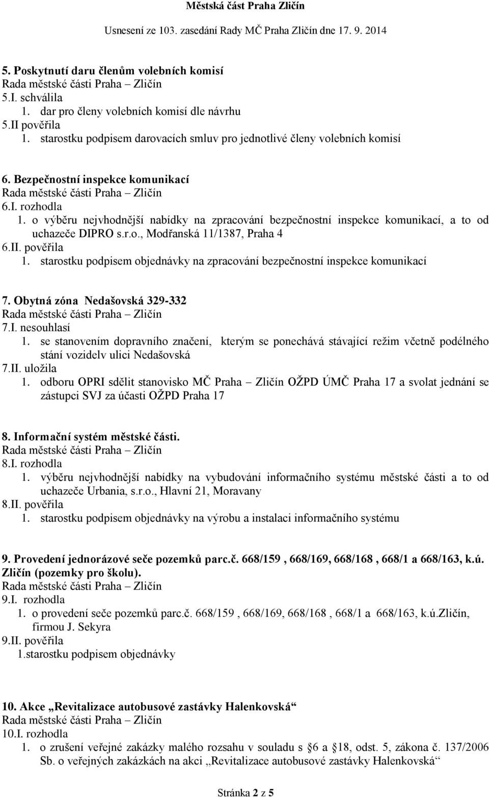 pověřila 1. starostku podpisem objednávky na zpracování bezpečnostní inspekce komunikací 7. Obytná zóna Nedašovská 329-332 7.I. nesouhlasí 1.