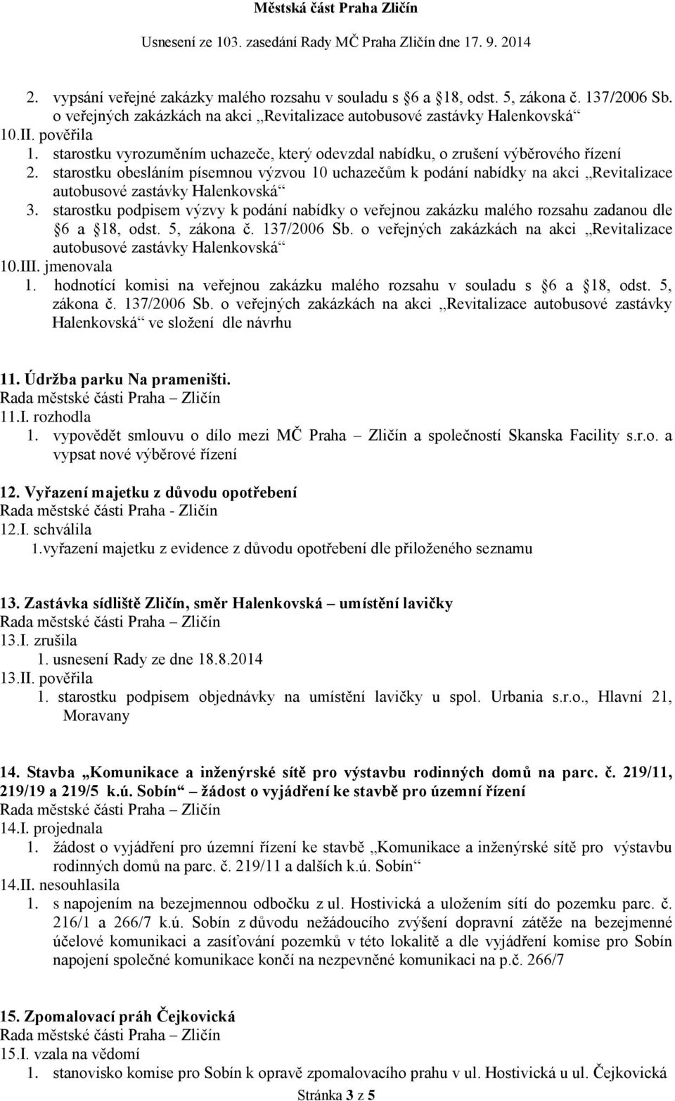 starostku obesláním písemnou výzvou 10 uchazečům k podání nabídky na akci Revitalizace autobusové zastávky Halenkovská 3.