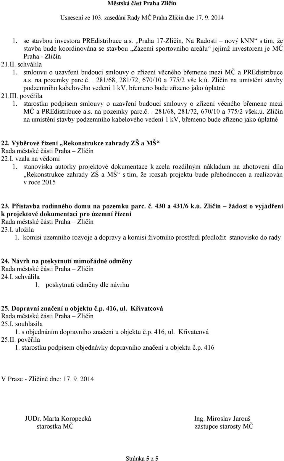 Zličín na umístění stavby podzemního kabelového vedení 1 kv, břemeno bude zřízeno jako úplatné 21.III. pověřila 1.