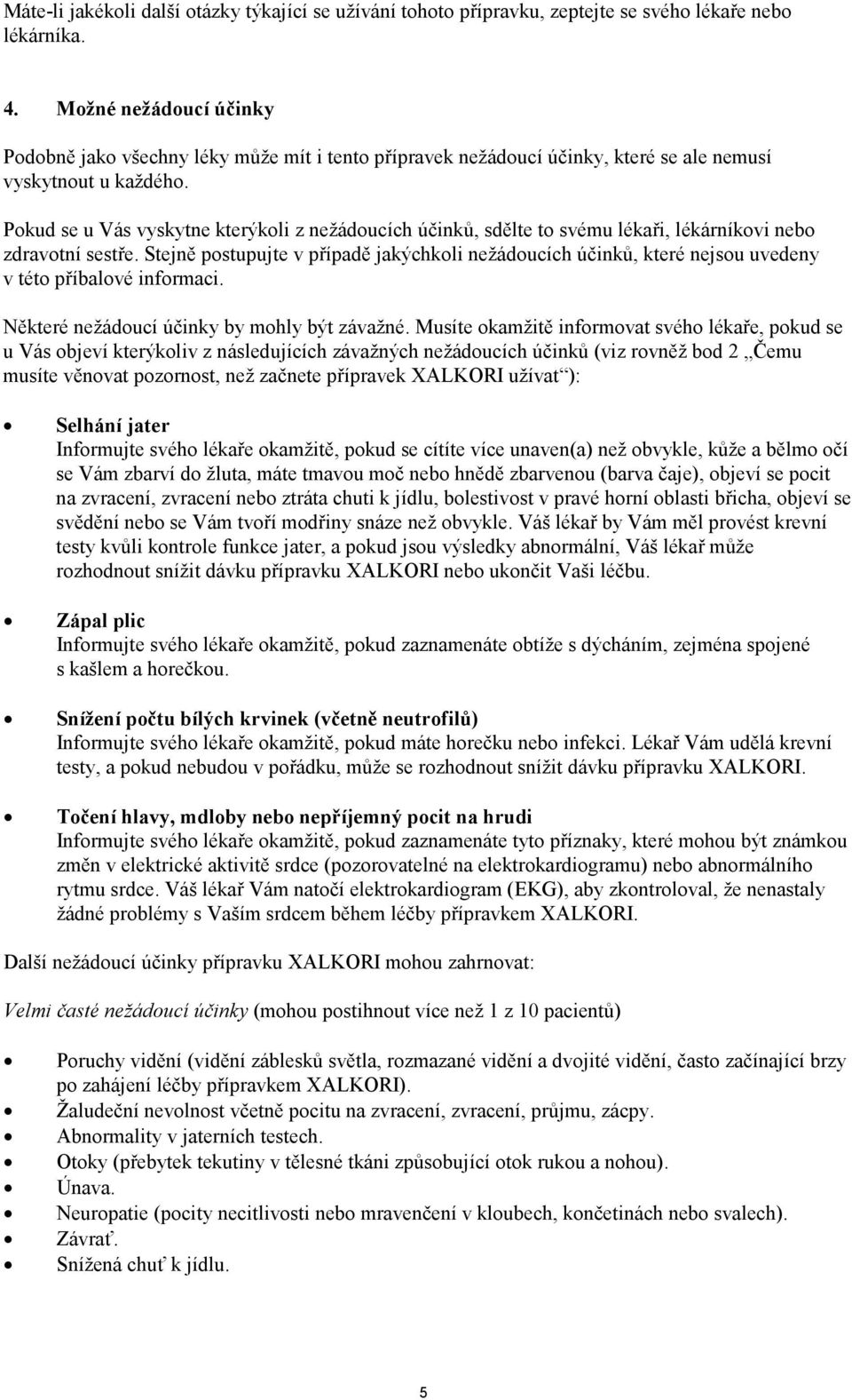 Pokud se u Vás vyskytne kterýkoli z nežádoucích účinků, sdělte to svému lékaři, lékárníkovi nebo zdravotní sestře.