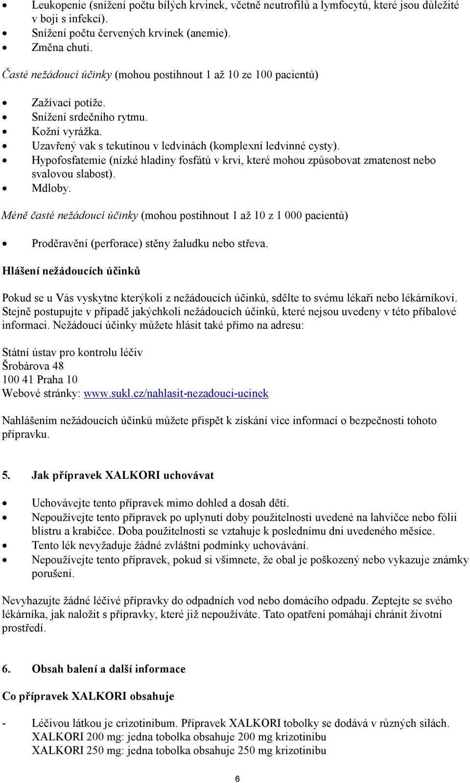 Hypofosfatemie (nízké hladiny fosfátů v krvi, které mohou způsobovat zmatenost nebo svalovou slabost). Mdloby.