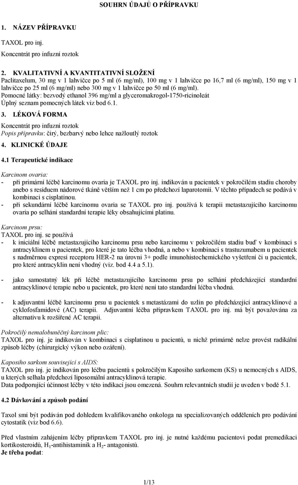 50 ml (6 mg/ml). Pomocné látky: bezvodý ethanol 396 mg/ml a glyceromakrogol-1750-ricinoleát Úplný seznam pomocných látek viz bod 6.1. 3. LÉKOVÁ FORMA Koncentrát pro infuzní roztok Popis přípravku: čirý, bezbarvý nebo lehce nažloutlý roztok 4.