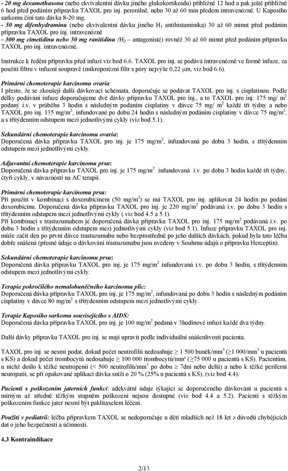 - 50 mg difenhydraminu (nebo ekvivalentní dávku jiného H 1 antihistaminika) 30 až 60 minut před podáním přípravku TAXOL pro inj.