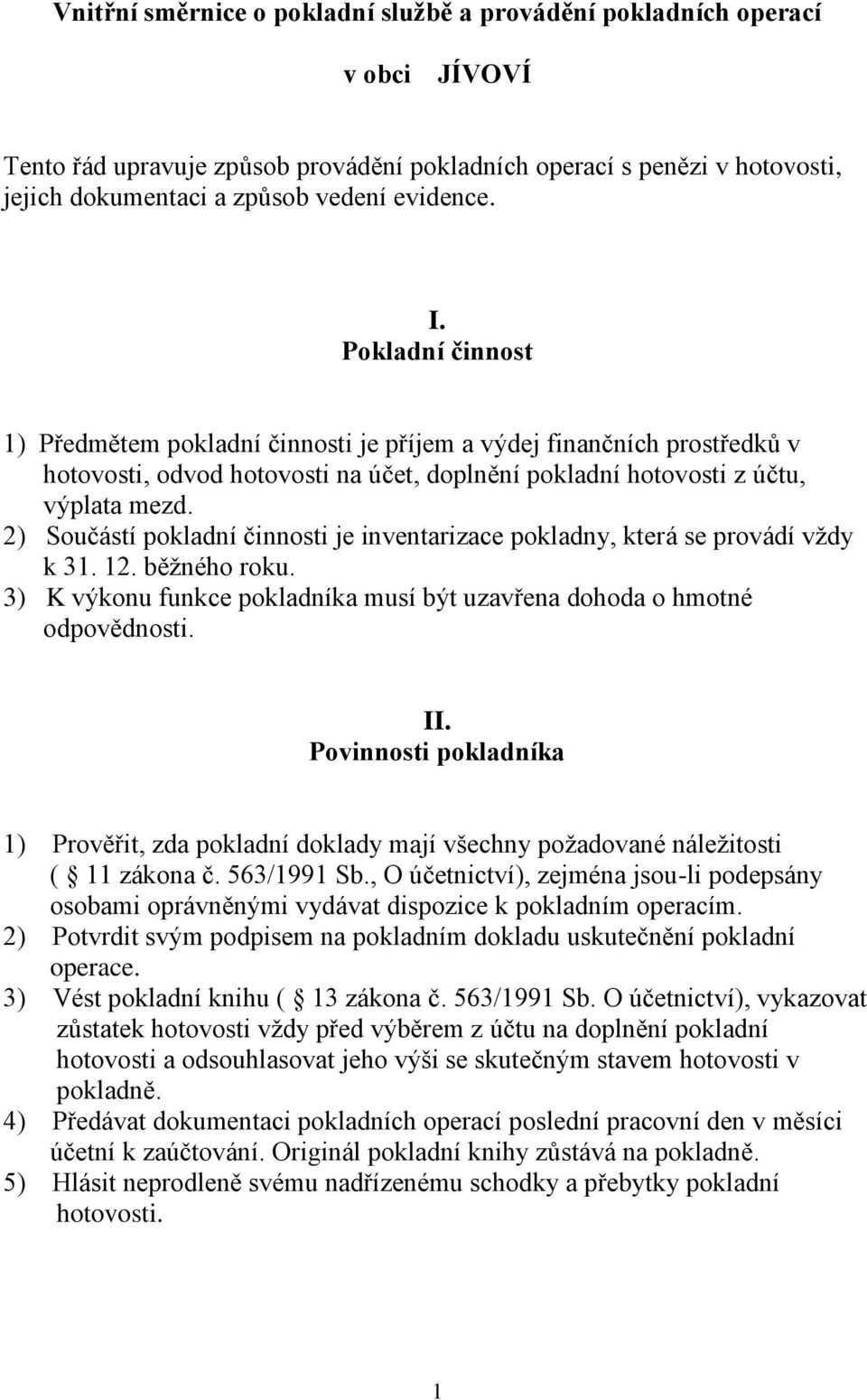 2) Součástí pokladní činnosti je inventarizace pokladny, která se provádí vždy k 31. 12. běžného roku. 3) K výkonu funkce pokladníka musí být uzavřena dohoda o hmotné odpovědnosti. II.