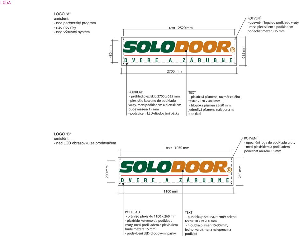 635 mm - plexisklo kotveno do podkladu vruty, mezi podkladem a plexisklem bude mezera 15 mm - podsvícení LED-diodovými pásky TEXT - plastická písmena, rozměr celého textu: 2520 x 480 mm - hloubka