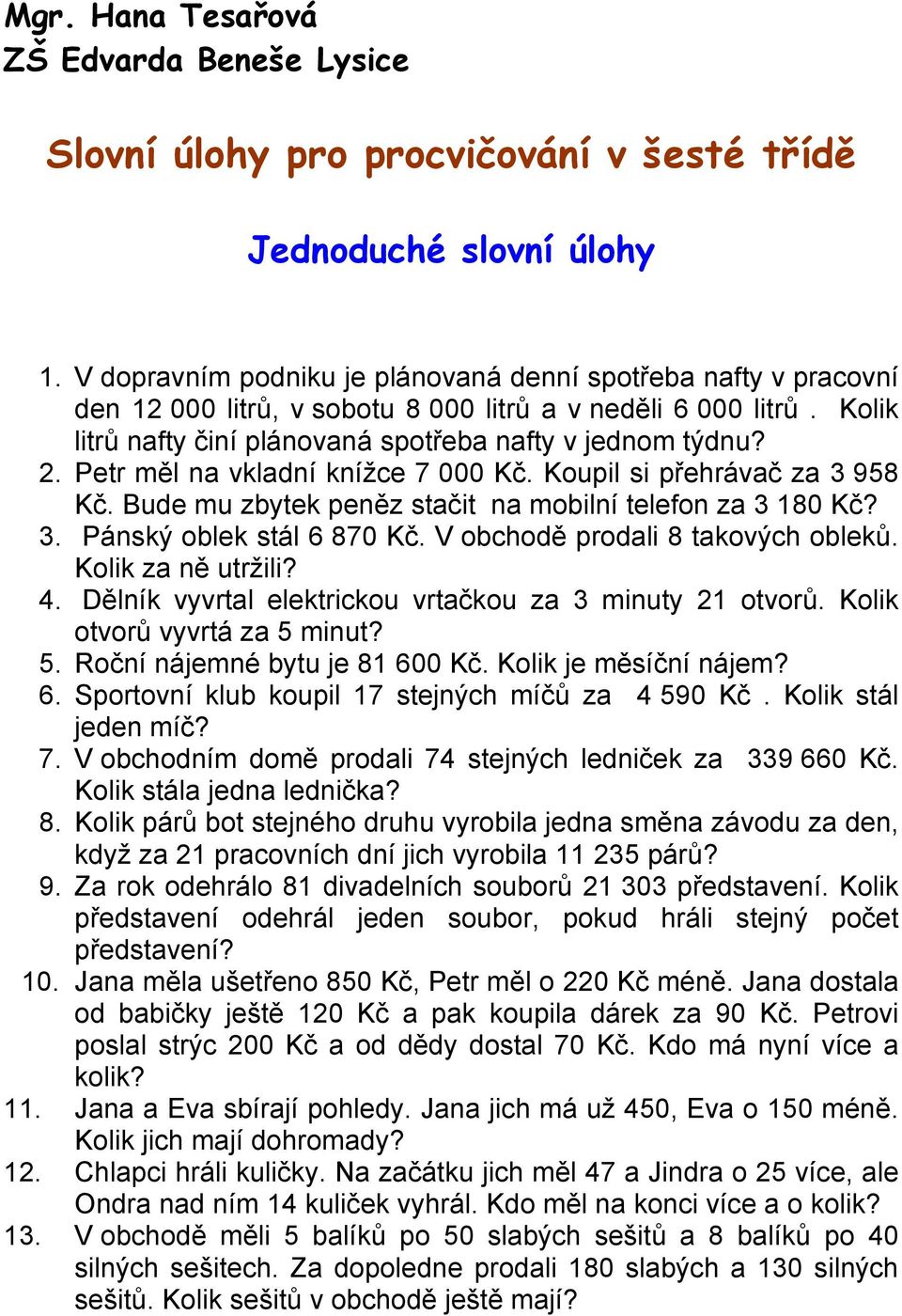 Petr měl na vkladní knížce 7 000 Kč. Koupil si přehrávač za 3 958 Kč. Bude mu zbytek peněz stačit na mobilní telefon za 3 180 Kč? 3. Pánský oblek stál 6 870 Kč. V obchodě prodali 8 takových obleků.