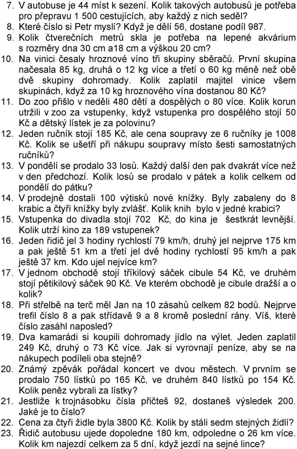 První skupina načesala 85 kg, druhá o 12 kg více a třetí o 60 kg méně než obě dvě skupiny dohromady. Kolik zaplatil majitel vinice všem skupinách, když za 10 kg hroznového vína dostanou 80 Kč? 11.