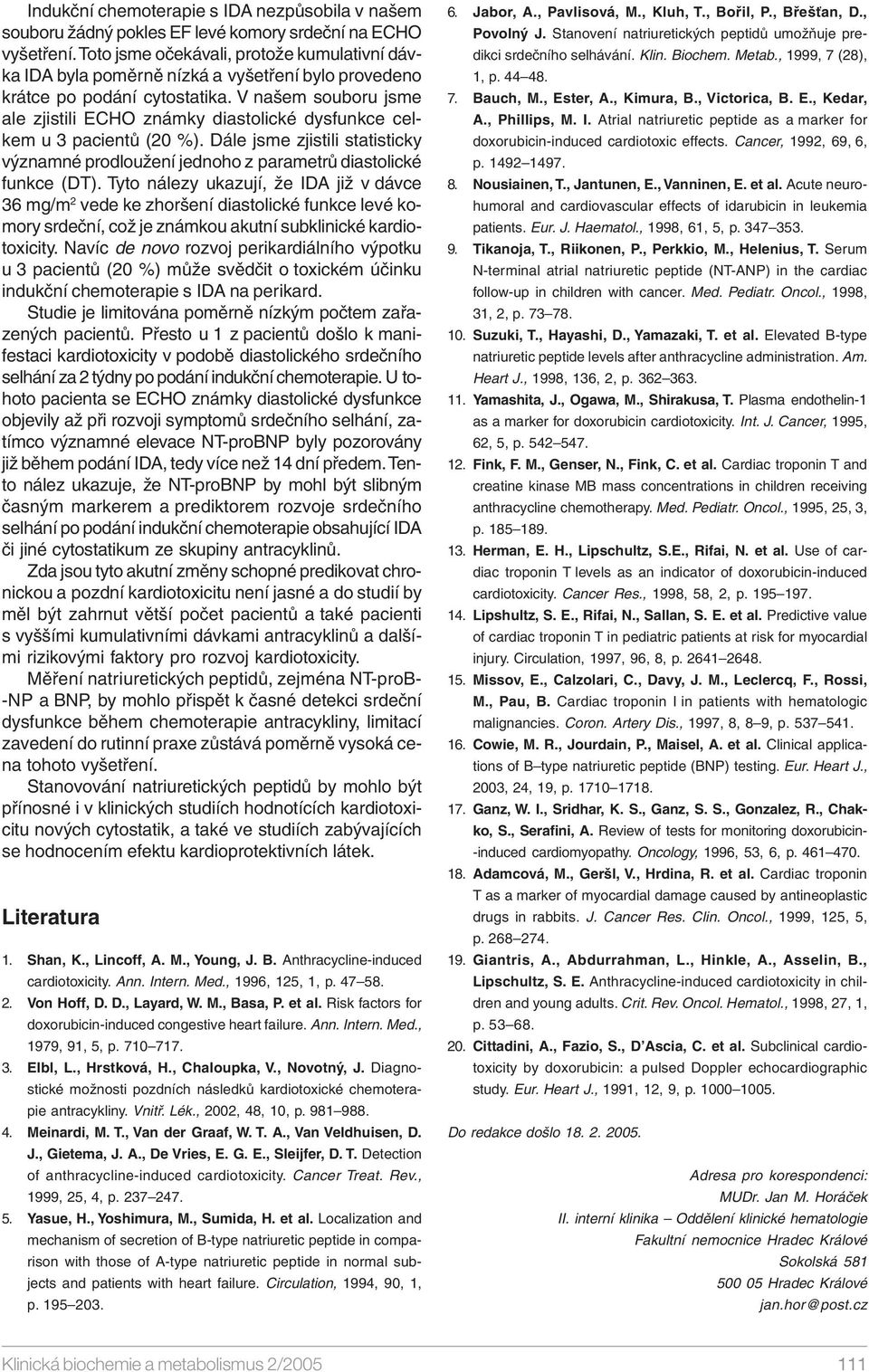 V našem souboru jsme ale zjistili ECHO známky diastolické dysfunkce celkem u 3 pacientů (20 %). Dále jsme zjistili statisticky významné prodloužení jednoho z parametrů diastolické funkce (DT).