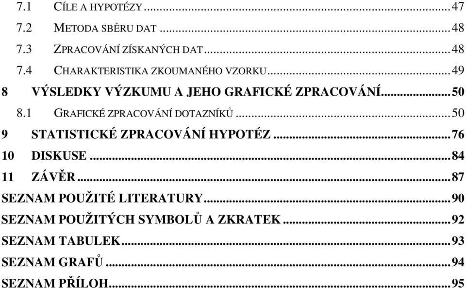 .. 50 9 STATISTICKÉ ZPRACOVÁNÍ HYPOTÉZ... 76 10 DISKUSE... 84 11 ZÁVĚR... 87 SEZNAM POUŽITÉ LITERATURY.