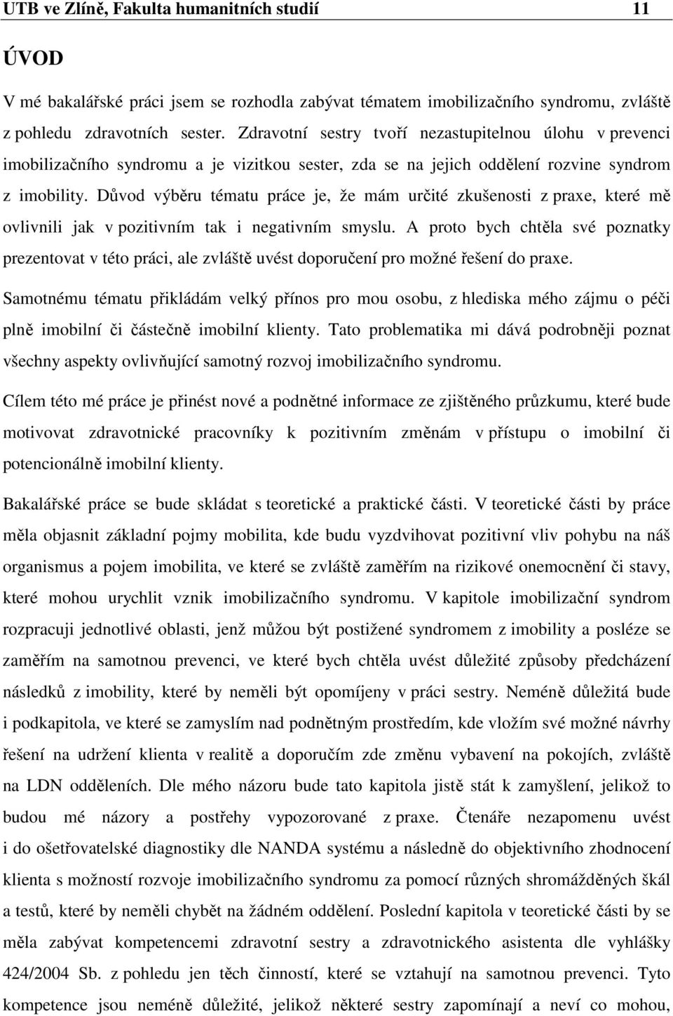 Důvod výběru tématu práce je, že mám určité zkušenosti z praxe, které mě ovlivnili jak v pozitivním tak i negativním smyslu.