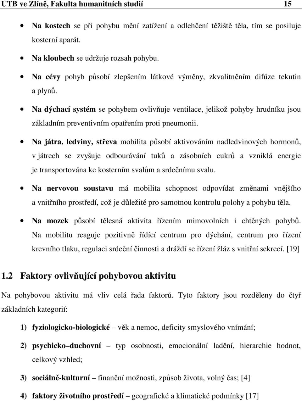 Na dýchací systém se pohybem ovlivňuje ventilace, jelikož pohyby hrudníku jsou základním preventivním opatřením proti pneumonii.