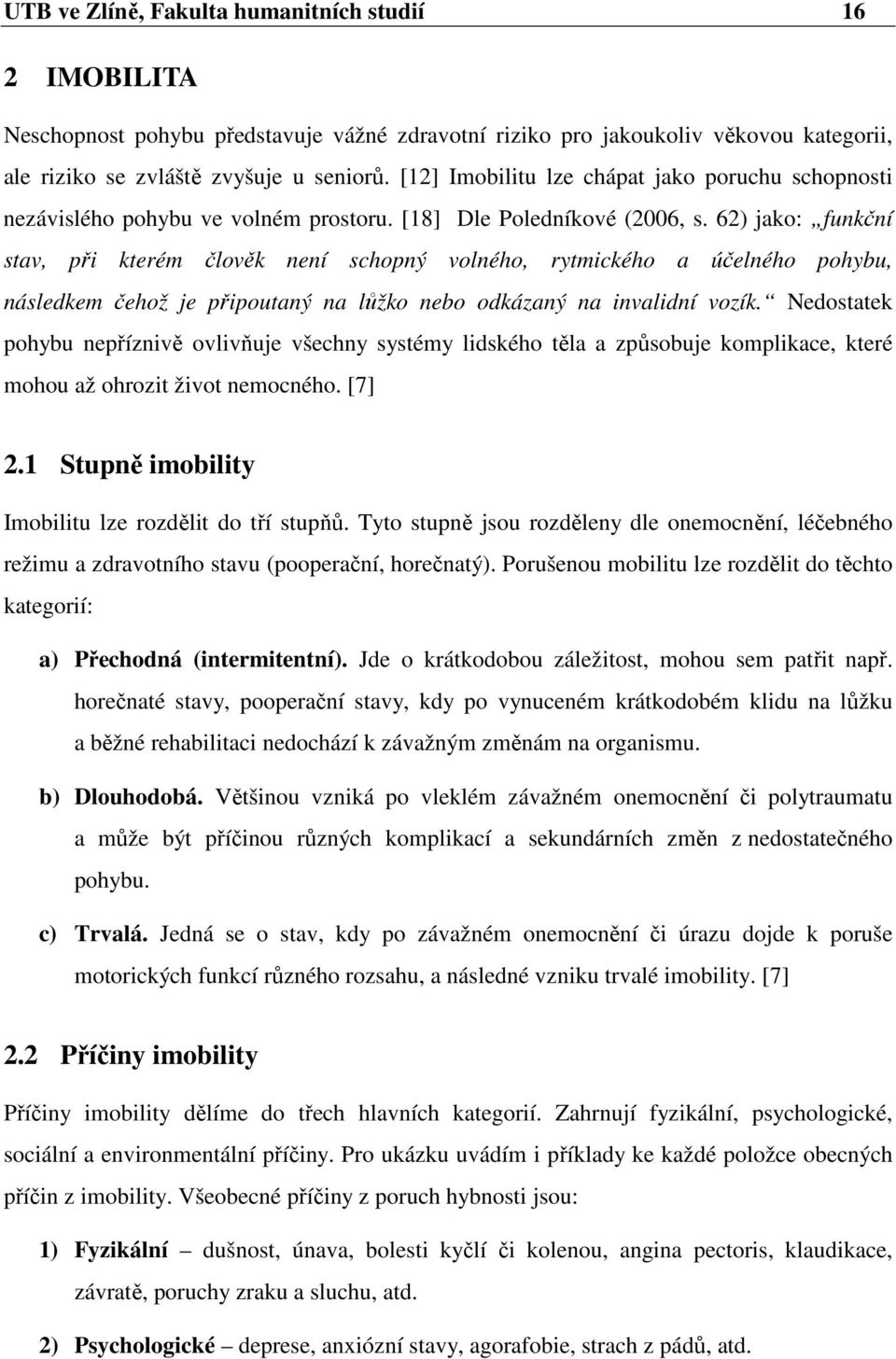62) jako: funkční stav, při kterém člověk není schopný volného, rytmického a účelného pohybu, následkem čehož je připoutaný na lůžko nebo odkázaný na invalidní vozík.