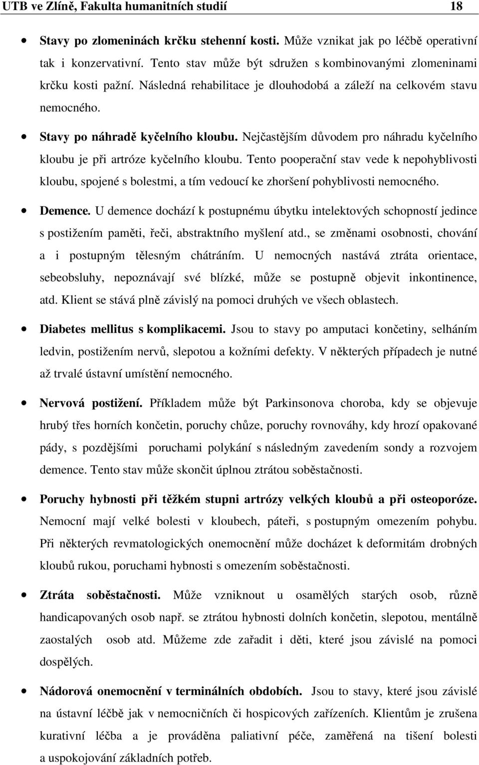 Nejčastějším důvodem pro náhradu kyčelního kloubu je při artróze kyčelního kloubu.