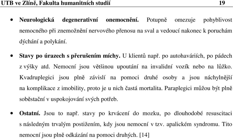 po autohaváriích, po pádech z výšky atd. Nemocní jsou většinou upoutání na invalidní vozík nebo na lůžko.