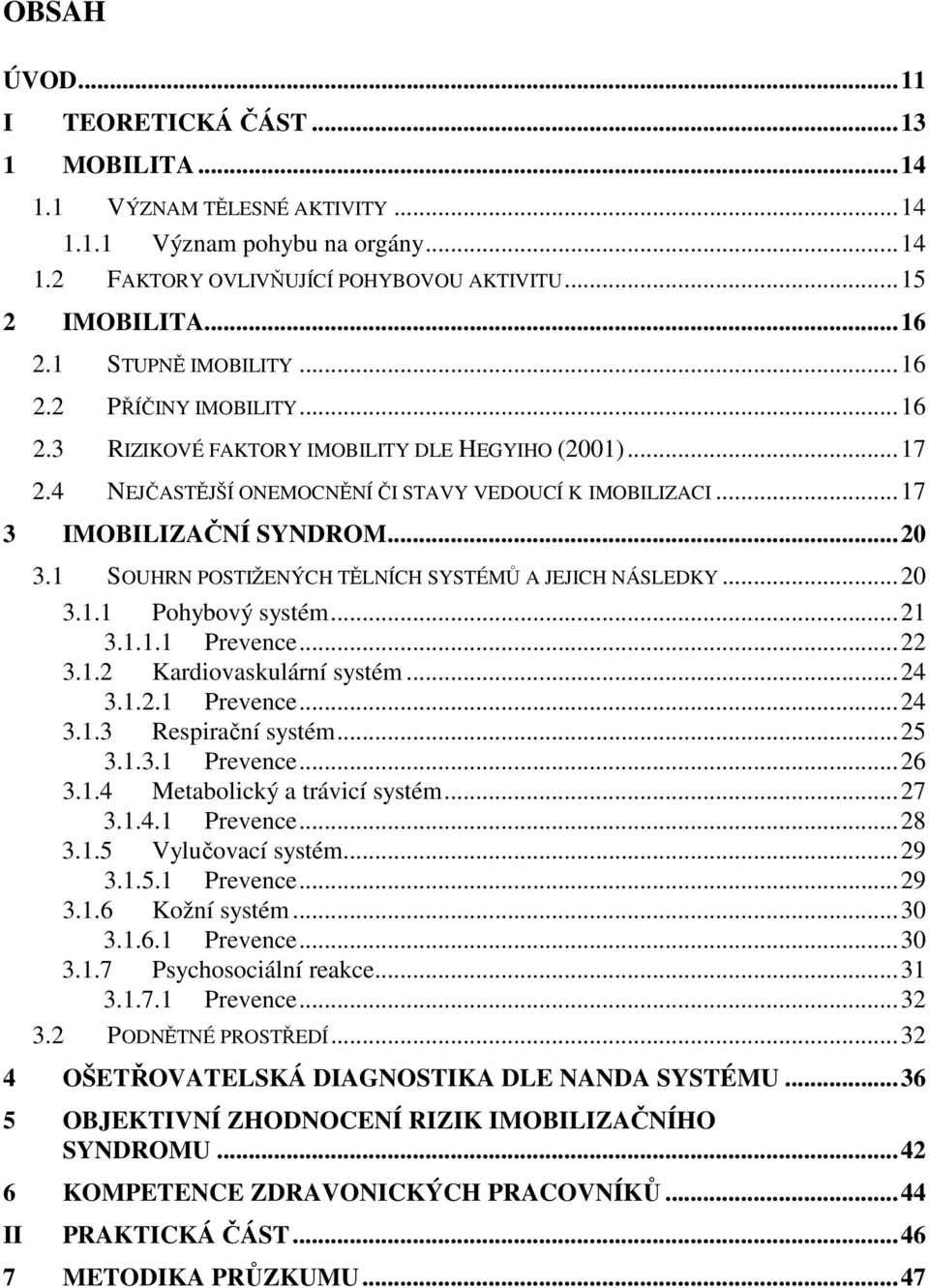 .. 20 3.1 SOUHRN POSTIŽENÝCH TĚLNÍCH SYSTÉMŮ A JEJICH NÁSLEDKY... 20 3.1.1 Pohybový systém... 21 3.1.1.1 Prevence... 22 3.1.2 Kardiovaskulární systém... 24 3.1.2.1 Prevence... 24 3.1.3 Respirační systém.
