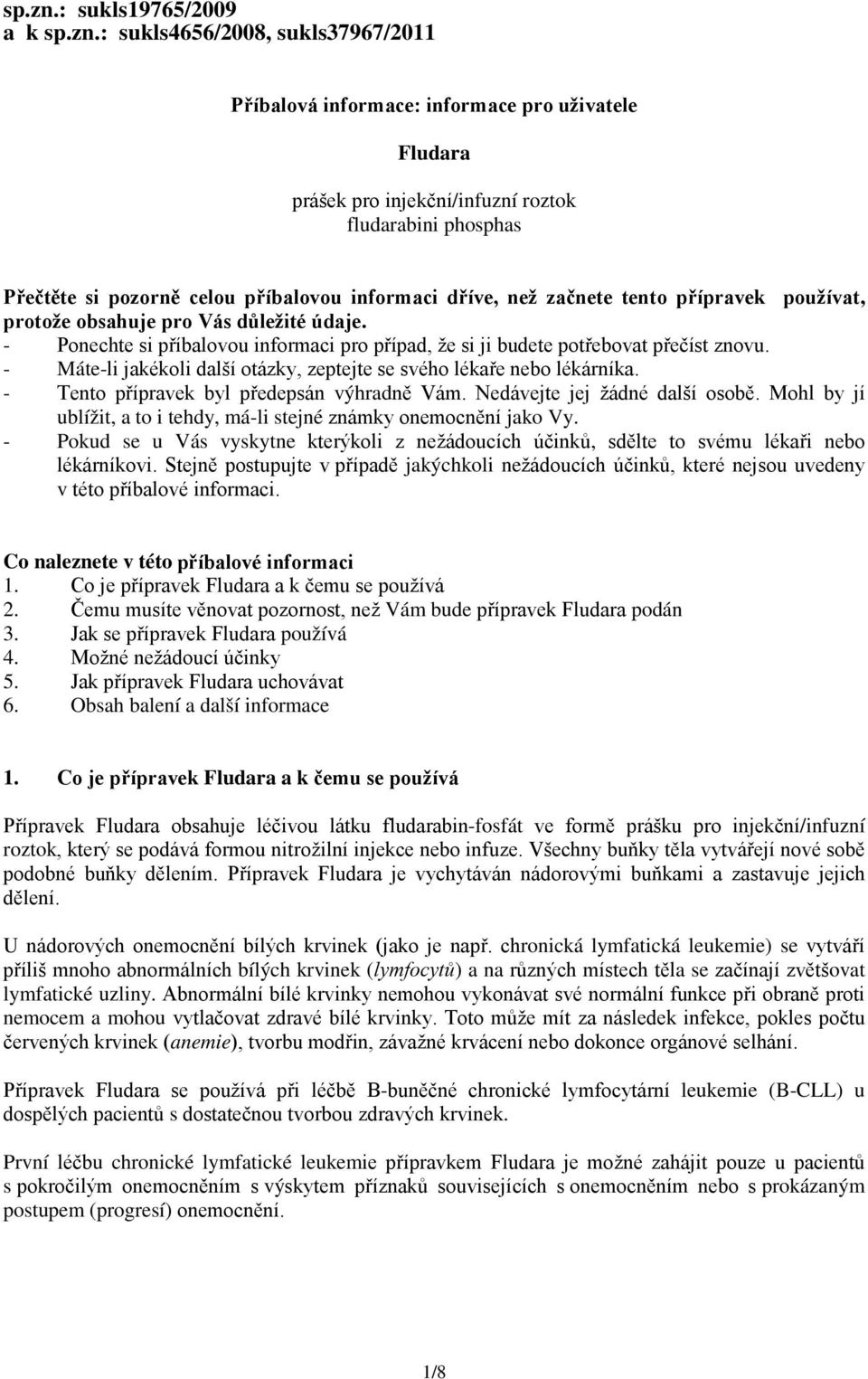 příbalovou informaci dříve, než začnete tento přípravek používat, protože obsahuje pro Vás důležité údaje. - Ponechte si příbalovou informaci pro případ, že si ji budete potřebovat přečíst znovu.