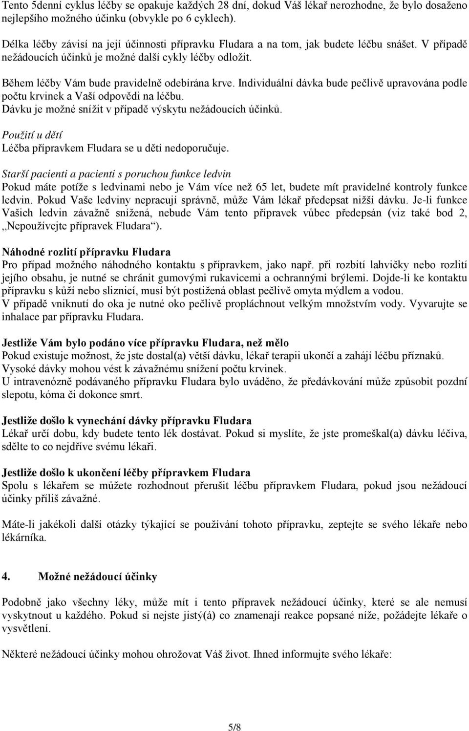 Během léčby Vám bude pravidelně odebírána krve. Individuální dávka bude pečlivě upravována podle počtu krvinek a Vaší odpovědi na léčbu. Dávku je možné snížit v případě výskytu nežádoucích účinků.