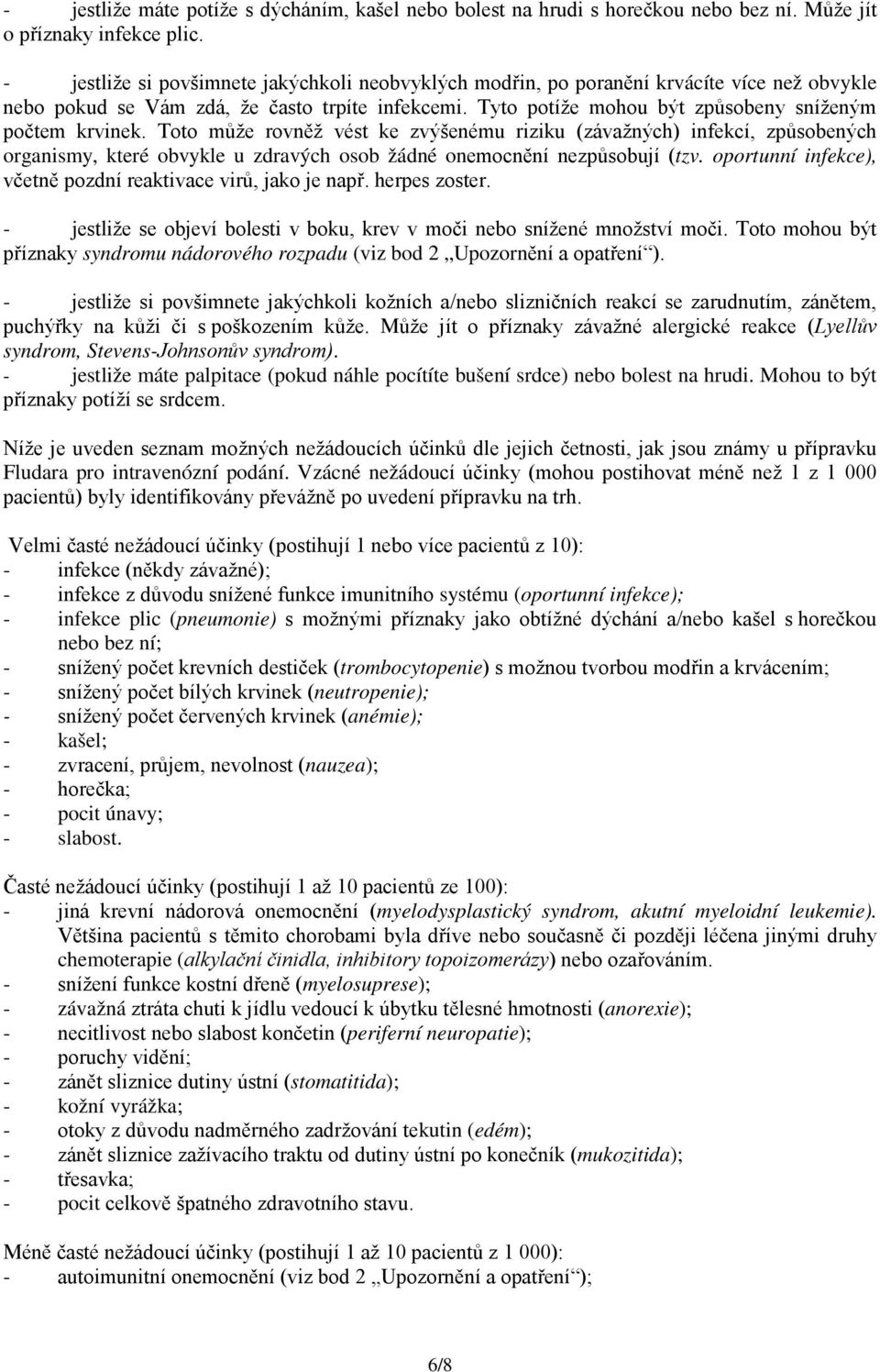 Toto může rovněž vést ke zvýšenému riziku (závažných) infekcí, způsobených organismy, které obvykle u zdravých osob žádné onemocnění nezpůsobují (tzv.