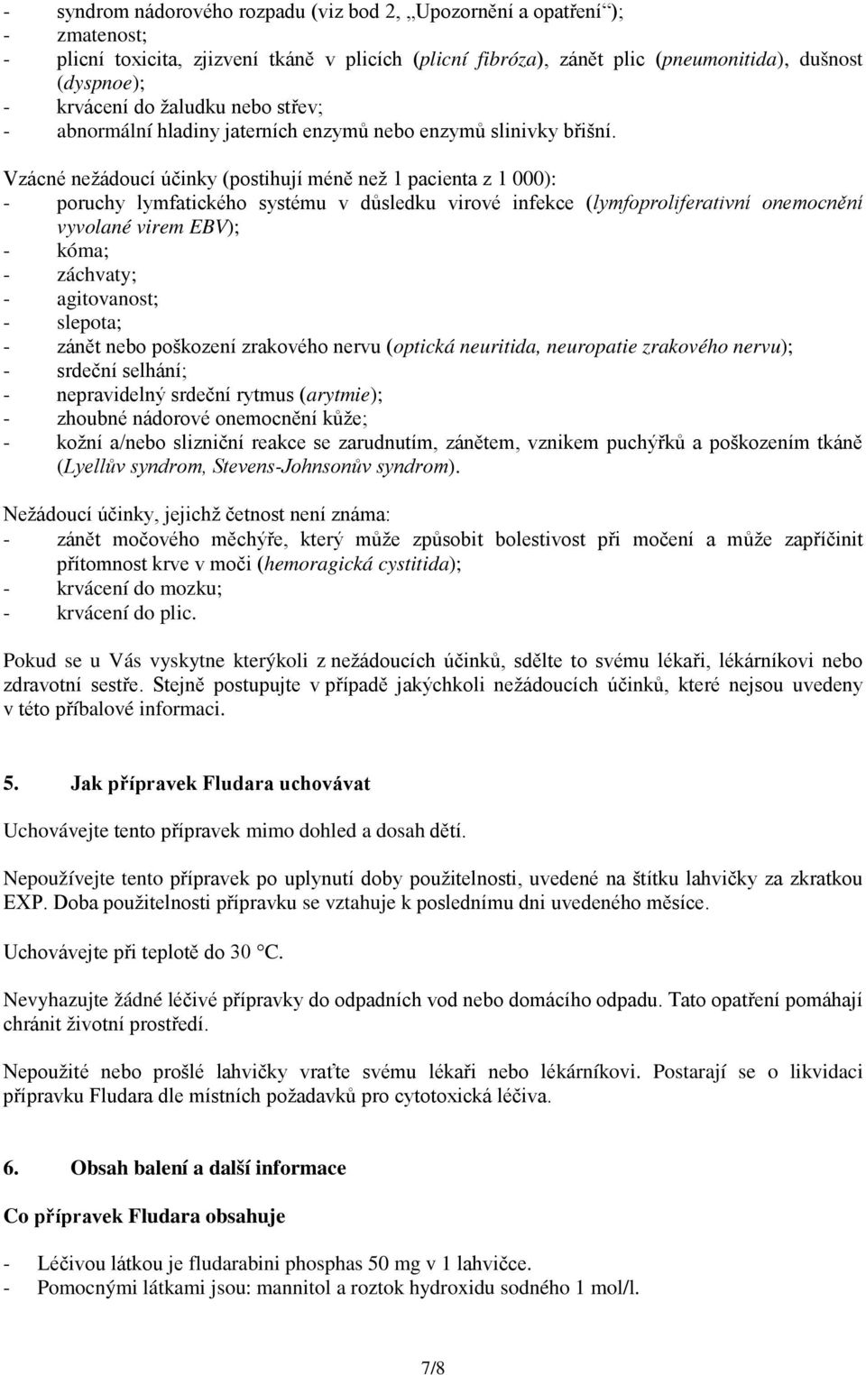 Vzácné nežádoucí účinky (postihují méně než 1 pacienta z 1 000): - poruchy lymfatického systému v důsledku virové infekce (lymfoproliferativní onemocnění vyvolané virem EBV); - kóma; - záchvaty; -