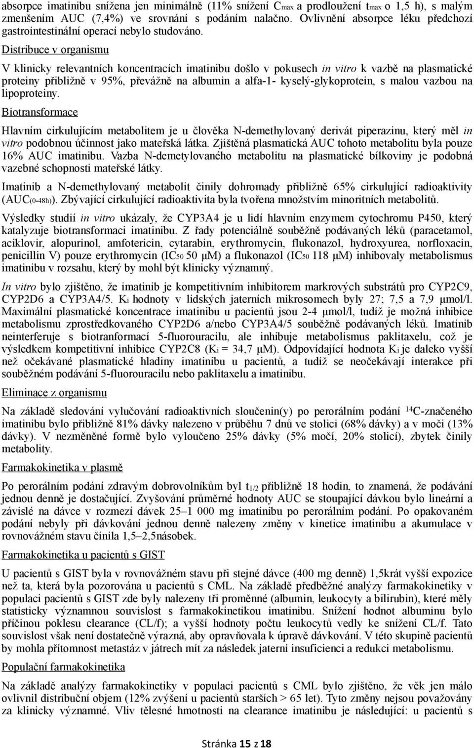 Distribuce v organismu V klinicky relevantních koncentracích imatinibu došlo v pokusech in vitro k vazbě na plasmatické proteiny přibližně v 95%, převážně na albumin a alfa-1- kyselý-glykoprotein, s