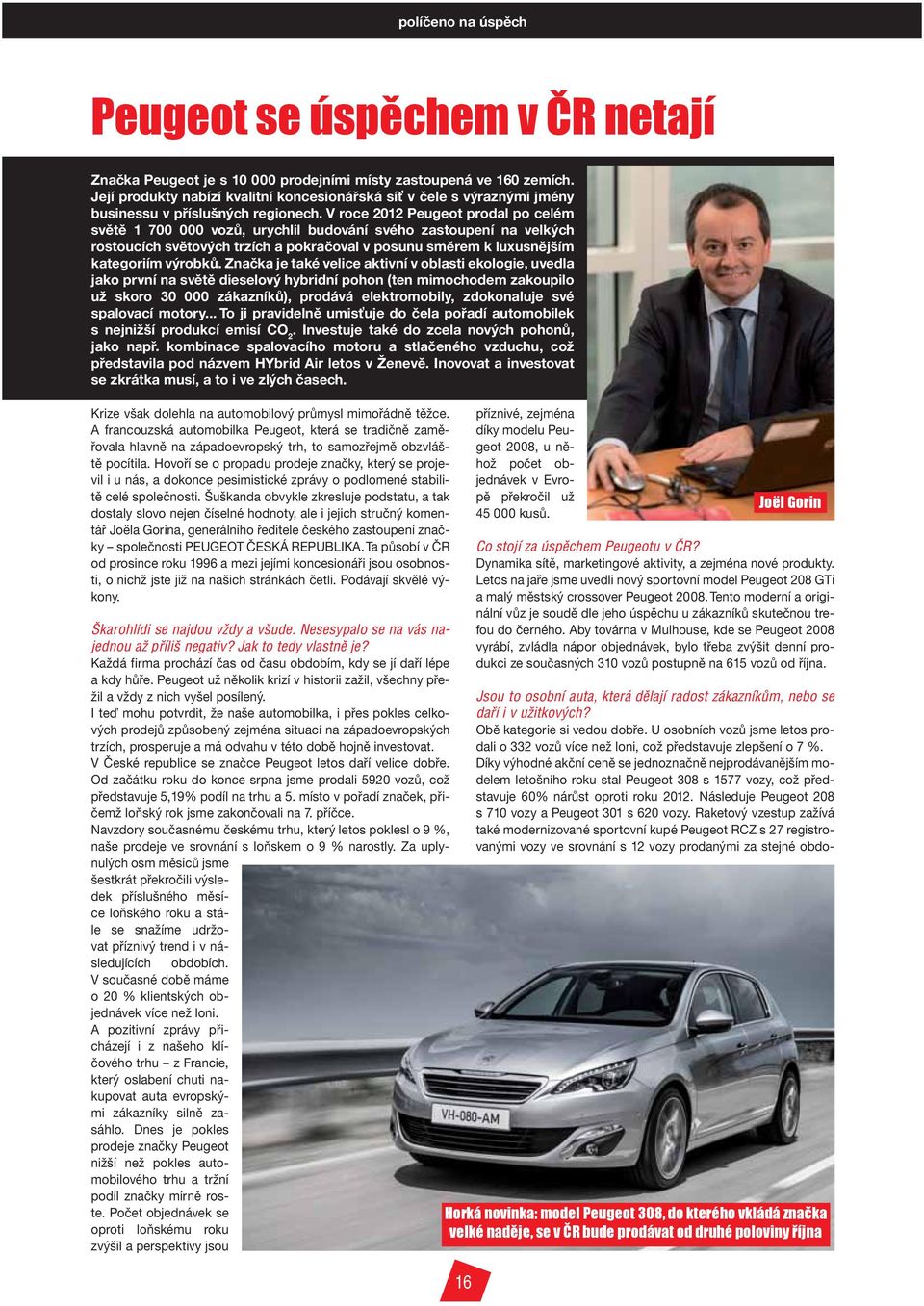 V roce 2012 Peugeot prodal po celém světě 1 700 000 vozů, urychlil budování svého zastoupení na velkých rostoucích světových trzích a pokračoval v posunu směrem k luxusnějším kategoriím výrobků.