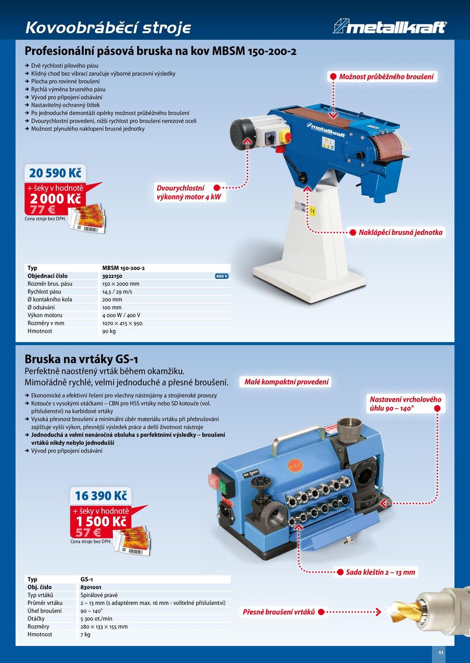 pro broušení nerezové oceli ÎÎ Možnost plynulého naklopení brusné jednotky Kovoobráběcí stroje Možnost průběžného broušení 20 590 Kč 2 000 Kč 77 Dvourychlostní výkonný motor 4 kw Naklápěcí brusná