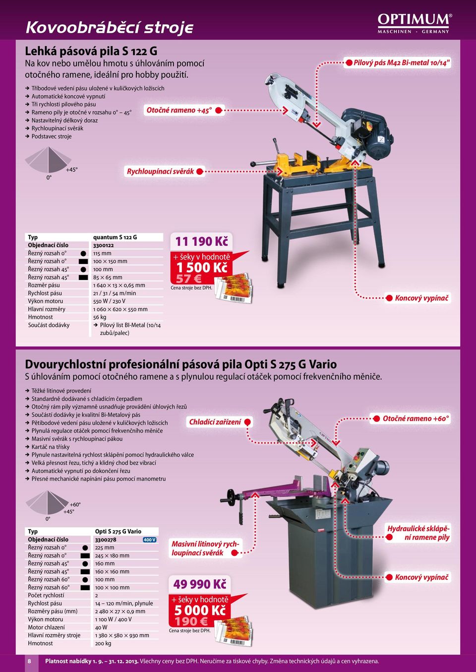 délkový doraz ÎÎ Rychloupínací svěrák ÎÎ Podstavec stroje Pilový pás M42 Bi-metal 10/14" Rychloupínací svěrák quantum S 122 G Objednací číslo 3300122 Řezný rozsah 0 115 mm Řezný rozsah 0 100 150 mm