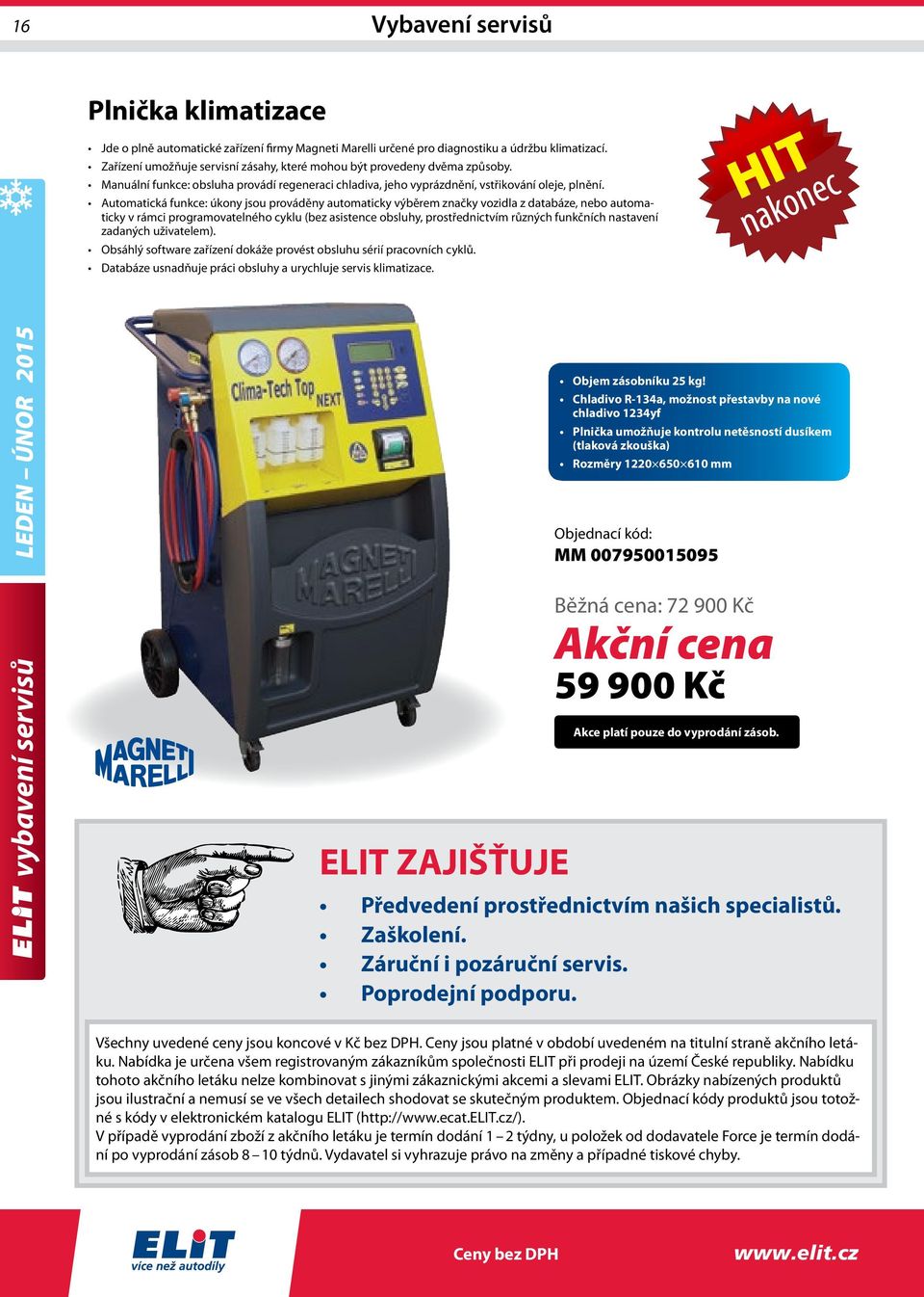 Automatická funkce: úkony jsou prováděny automaticky výběrem značky vozidla z databáze, nebo automaticky v rámci programovatelného cyklu (bez asistence obsluhy, prostřednictvím různých funkčních