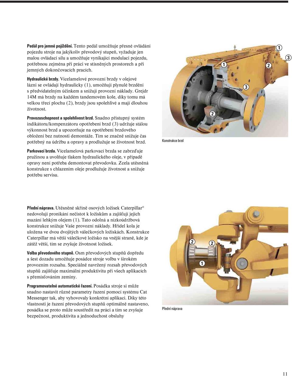 prostorech a při jemných dokončovacích pracích. Hydraulické brzdy.