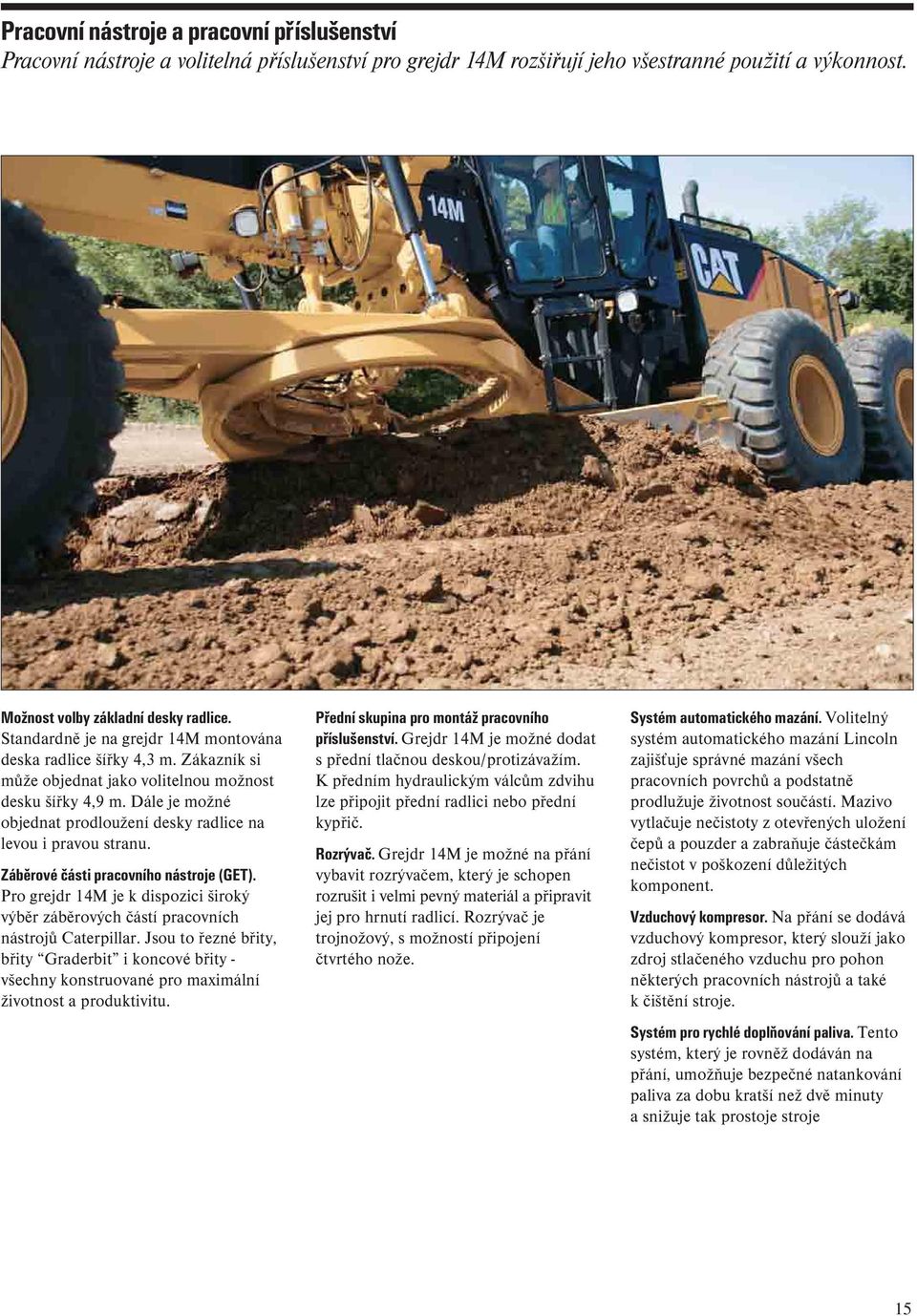Dále je možné objednat prodloužení desky radlice na levou i pravou stranu. Záběrové části pracovního nástroje (GET).
