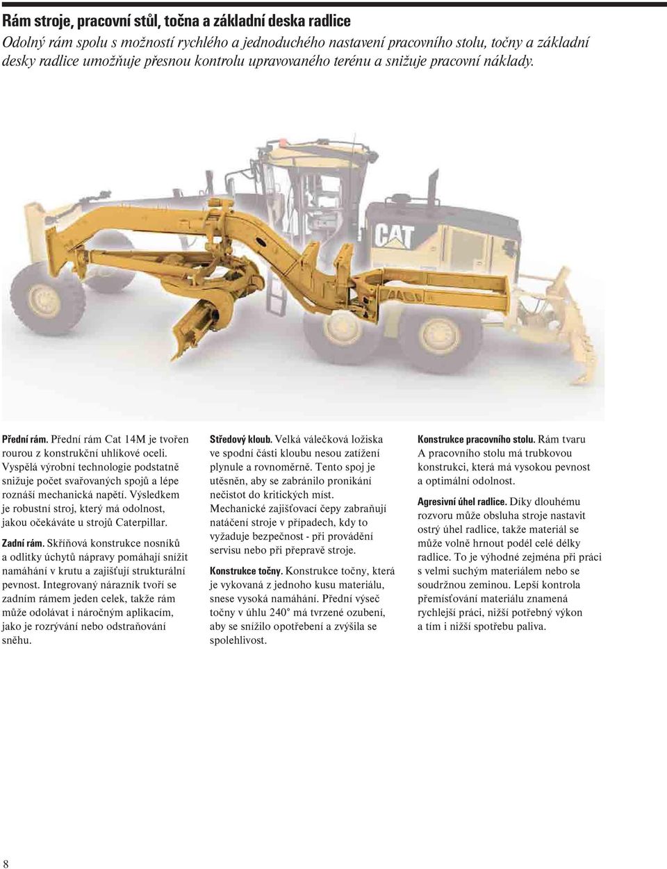 Vyspělá výrobní technologie podstatně snižuje počet svařovaných spojů a lépe roznáší mechanická napětí. Výsledkem je robustní stroj, který má odolnost, jakou očekáváte u strojů Caterpillar. Zadní rám.
