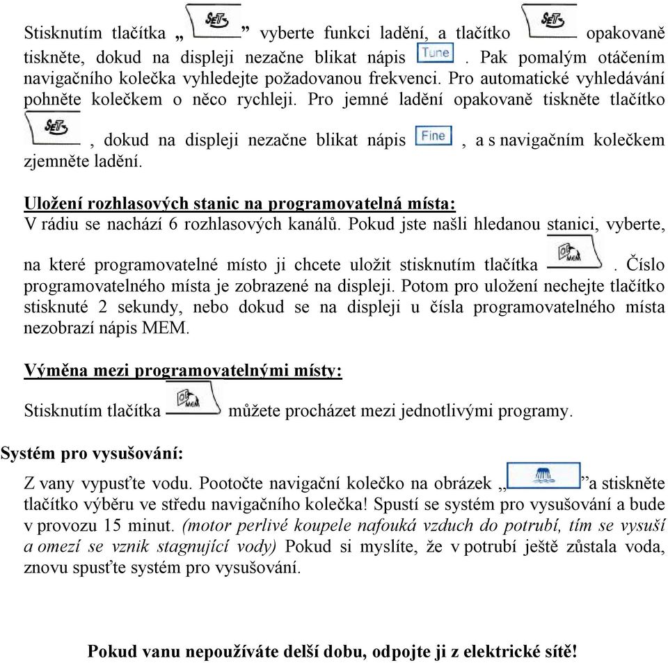 Uložení rozhlasových stanic na programovatelná místa: V rádiu se nachází 6 rozhlasových kanálů.