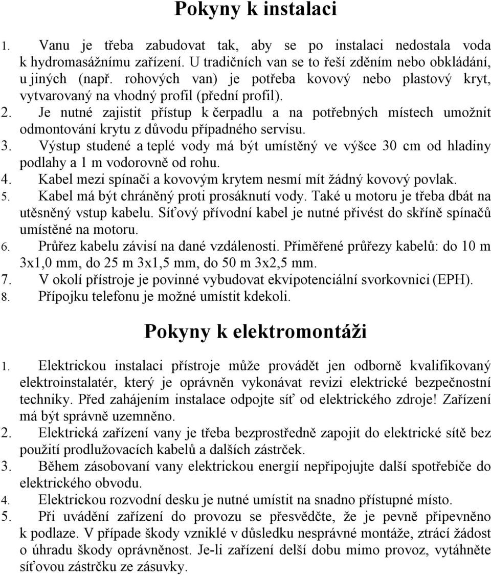 Je nutné zajistit přístup k čerpadlu a na potřebných místech umožnit odmontování krytu z důvodu případného servisu. 3.