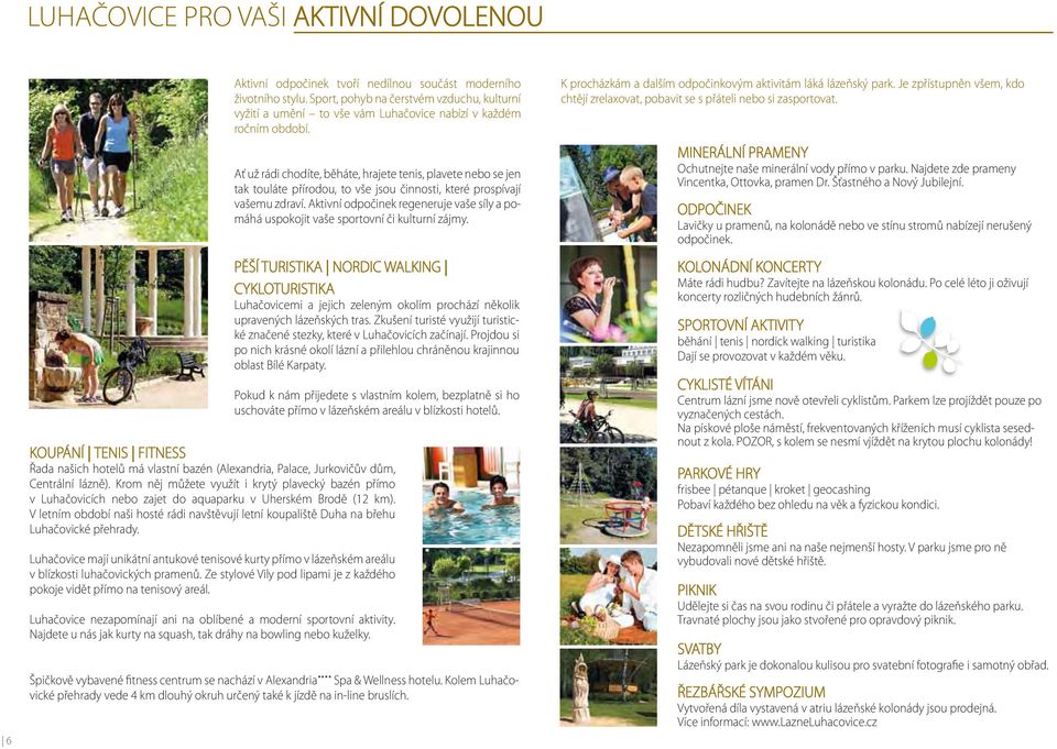 pomáhá uspokojit vaše sportovní či kulturní zájmy PĚŠÍ TURISTIKA NORDIC WALKING CYKLOTURISTIKA Luhačovicemi a jejich zeleným okolím prochází několik upravených lázeňských tras Zkušení turisté využijí